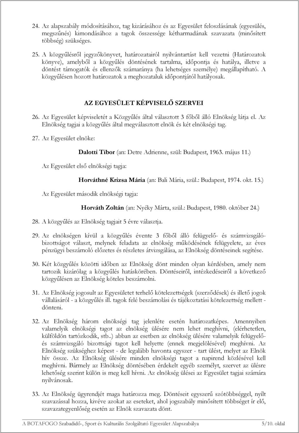 számaránya (ha lehetséges személye) megállapítható. A közgyűlésen hozott határozatok a meghozataluk időpontjától hatályosak. AZ EGYESÜLET KÉPVISELŐ SZERVEI 26.