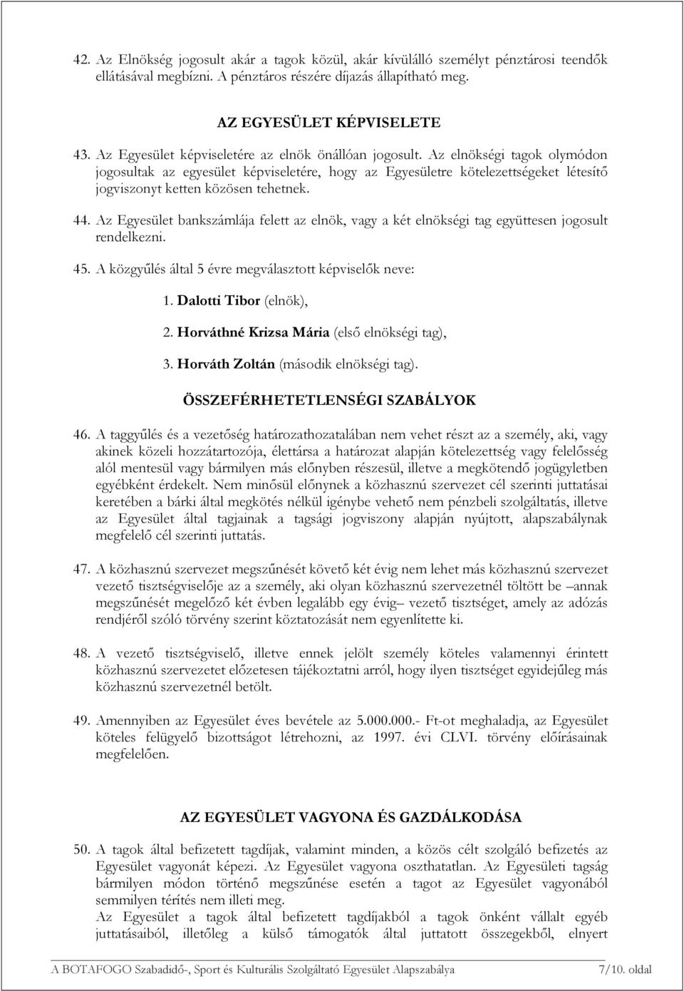 Az elnökségi tagok olymódon jogosultak az egyesület képviseletére, hogy az Egyesületre kötelezettségeket létesítő jogviszonyt ketten közösen tehetnek. 44.