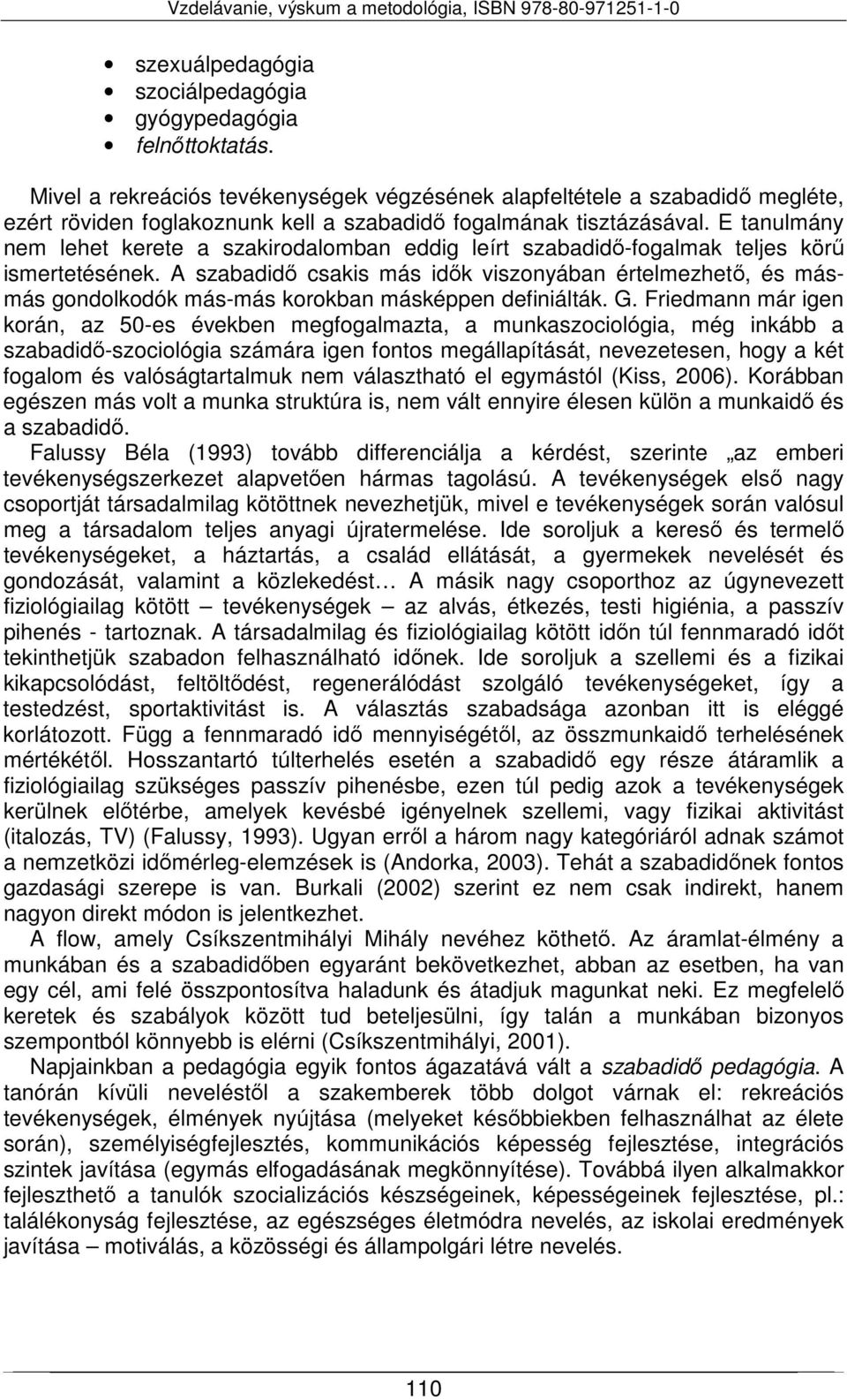 E tanulmány nem lehet kerete a szakirodalomban eddig leírt szabadidő-fogalmak teljes körű ismertetésének.