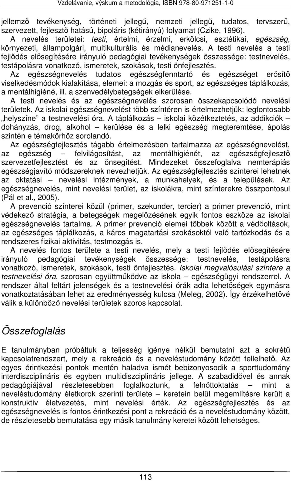 A testi nevelés a testi fejlődés elősegítésére irányuló pedagógiai tevékenységek összessége: testnevelés, testápolásra vonatkozó, ismeretek, szokások, testi önfejlesztés.