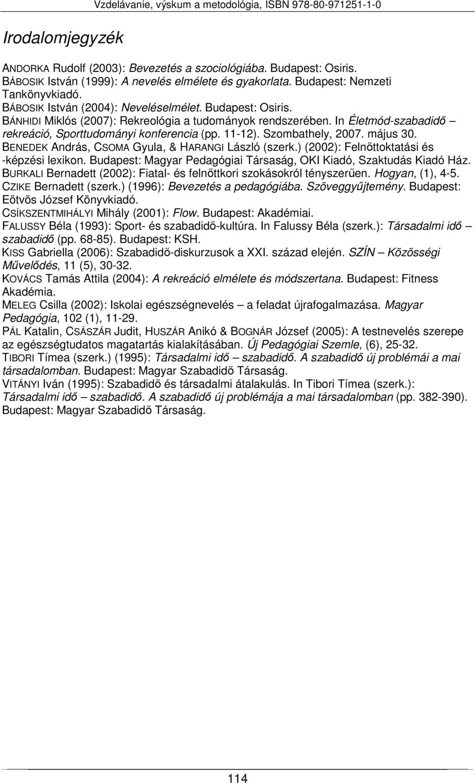 In Életmód-szabadidő rekreáció, Sporttudományi konferencia (pp. 11-12). Szombathely, 2007. május 30. BENEDEK András, CSOMA Gyula, & HARANGI László (szerk.) (2002): Felnőttoktatási és -képzési lexikon.