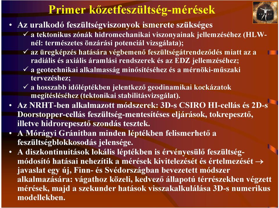 tervezéshez; a hosszabb időléptékben jelentkező geodinamikai kockázatok megítésléséhez (tektonikai stabilitásvizsgálat).