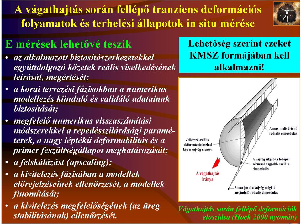 repedésszilárdsági paraméterek, a nagy léptékű deformabilitás és a primer feszültségállapot meghatározását; a felskálázást (upscaling); a kivitelezés fázisában a modellek előrejelzéseinek