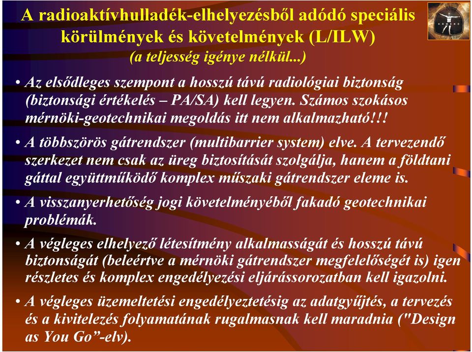 !! A többszörös gátrendszer (multibarrier system) elve. A tervezendő szerkezet nem csak az üreg biztosítását szolgálja, hanem a földtani gáttal együttműködő komplex műszaki gátrendszer eleme is.