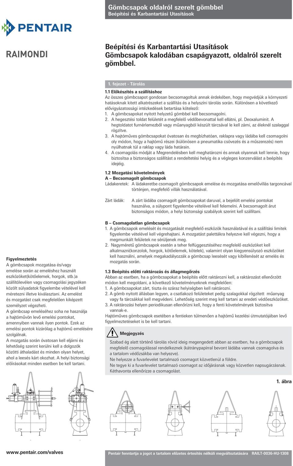 Különösen a következő elővigyázatossági intézkedések betartása kötelező: 1. A gömbcsapokat nyitott helyzetű gömbbel kell becsomagolni. 2.