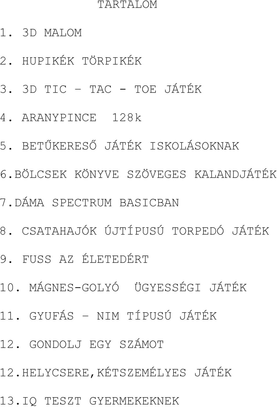 CSATAHAJÓK ÚJTÍPUSÚ TORPEDÓ JÁTÉK 9. FUSS AZ ÉEDÉRT 10. MÁGNES-GOLYÓ ÜGYESSÉGI JÁTÉK 11.