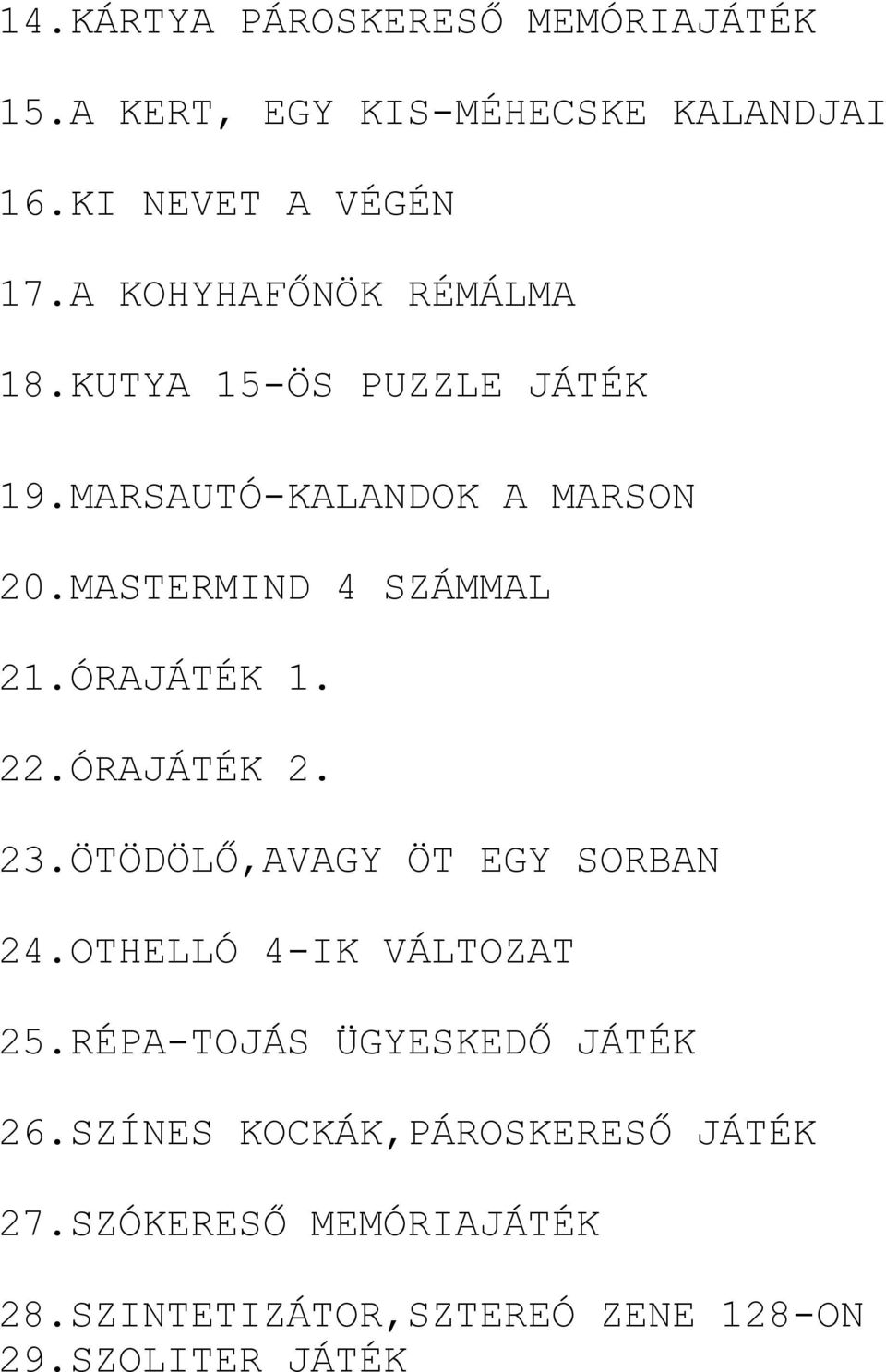 ÓRAJÁTÉK 1. 22.ÓRAJÁTÉK 2. 23.ÖTÖDÖLŐ,AVAGY ÖT EGY SORBAN 24.OTHELLÓ 4-IK VÁLTOZAT 25.