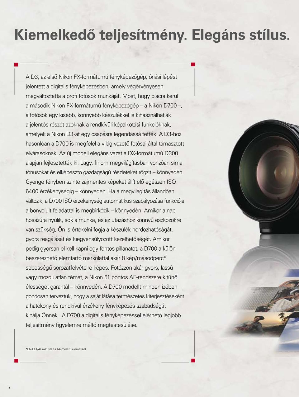 Most, hogy piacra kerül a második Nikon FX-formátumú fényképezőgép a Nikon D700, a fotósok egy kisebb, könnyebb készülékkel is kihasználhatják a jelentős részét azoknak a rendkívüli képalkotási