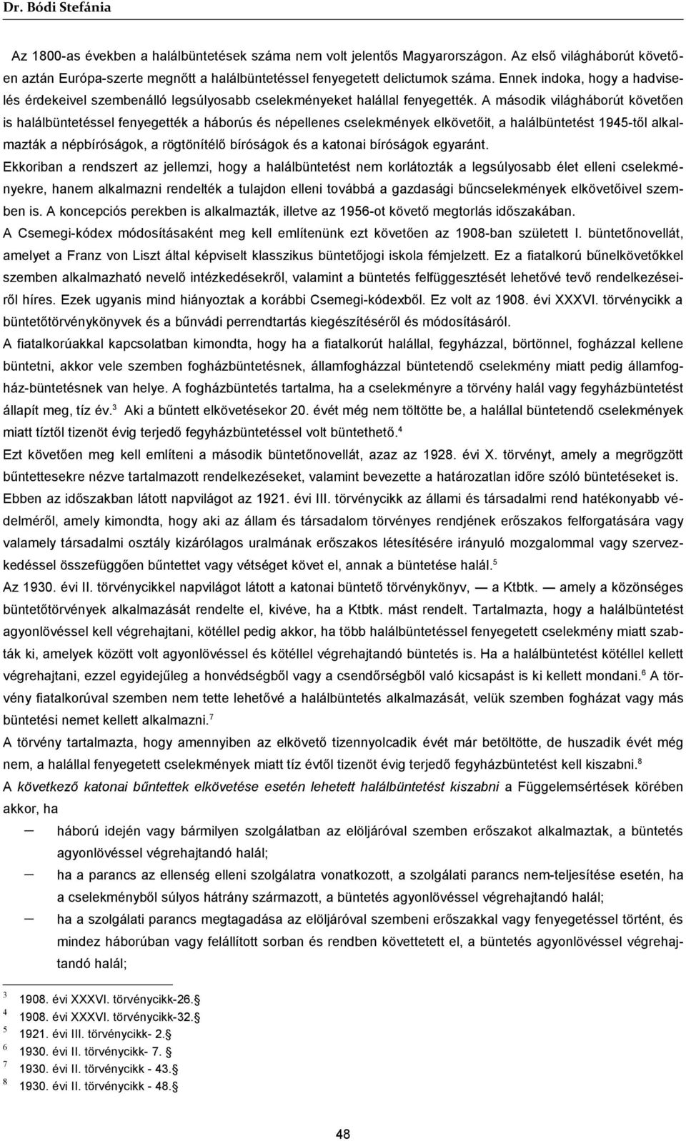 Ennek indoka, hogy a hadviselés érdekeivel szembenálló legsúlyosabb cselekményeket halállal fenyegették.