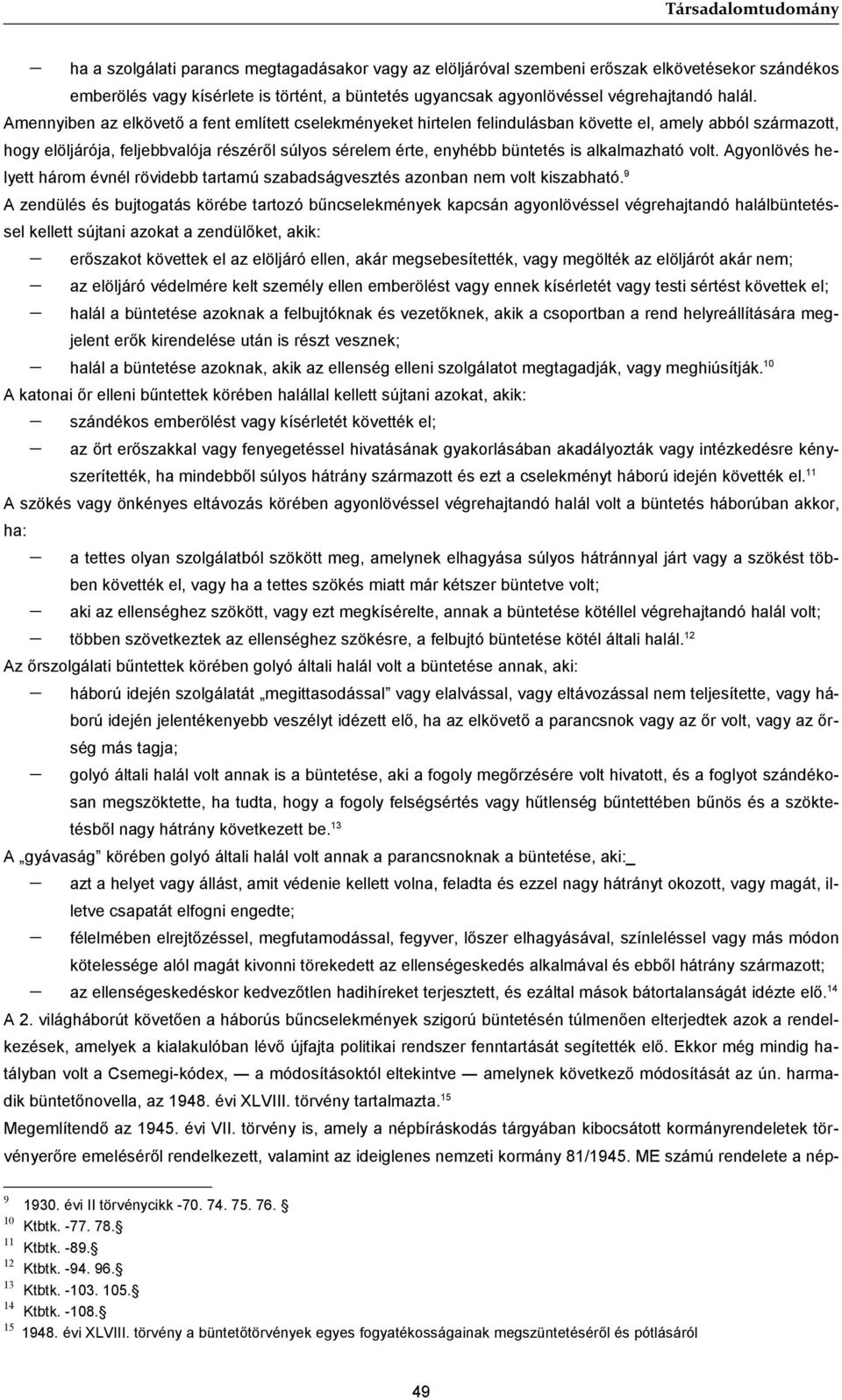 Amennyiben az elkövető a fent említett cselekményeket hirtelen felindulásban követte el, amely abból származott, hogy elöljárója, feljebbvalója részéről súlyos sérelem érte, enyhébb büntetés is