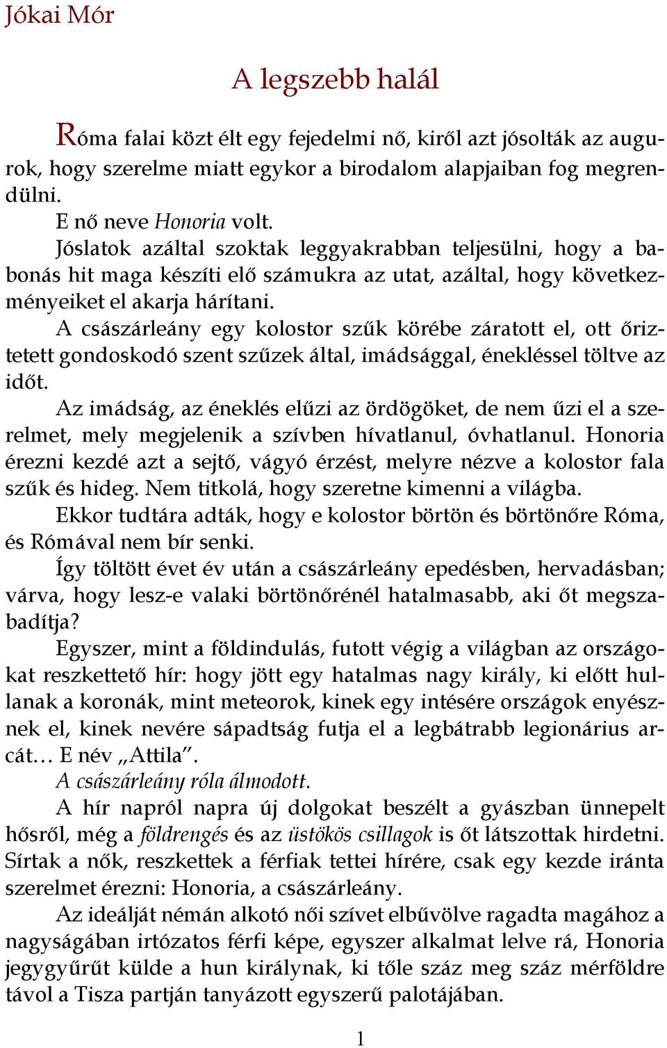 A császárleány egy kolostor szűk körébe záratott el, ott őriztetett gondoskodó szent szűzek által, imádsággal, énekléssel töltve az időt.