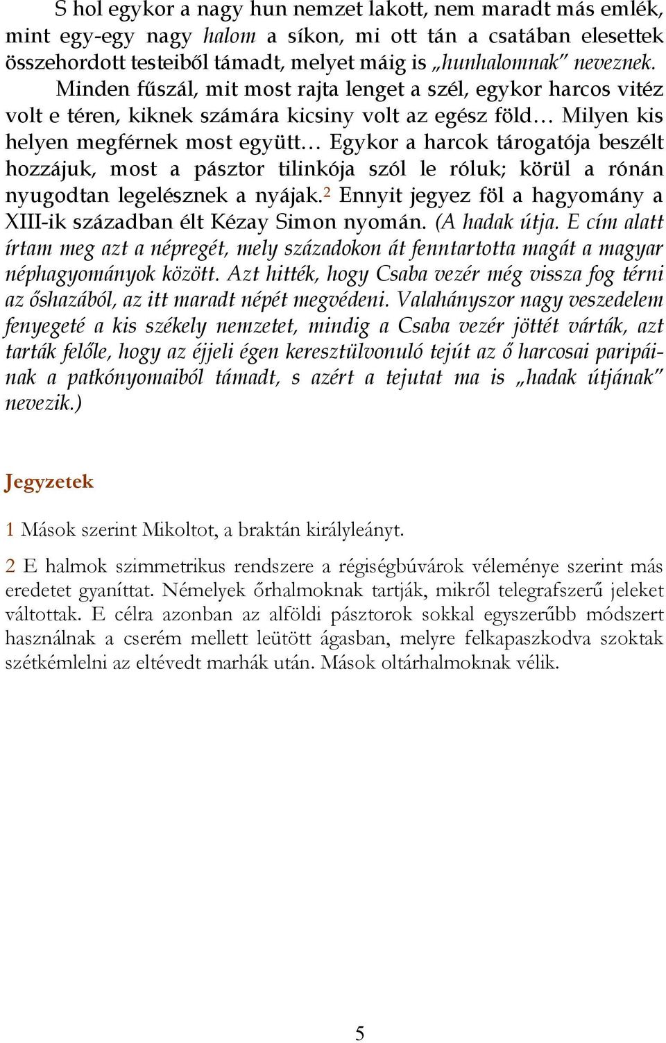 hozzájuk, most a pásztor tilinkója szól le róluk; körül a rónán nyugodtan legelésznek a nyájak. 2 Ennyit jegyez föl a hagyomány a XIII-ik században élt Kézay Simon nyomán. (A hadak útja.