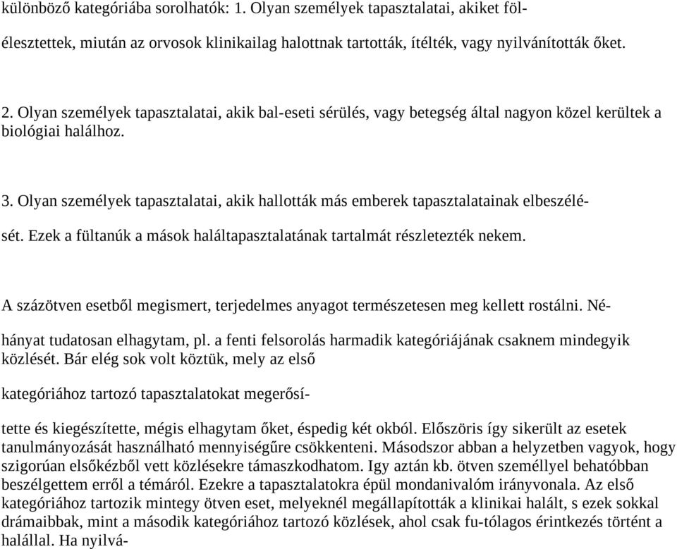 Olyan személyek tapasztalatai, akik hallották más emberek tapasztalatainak elbeszélését. Ezek a fültanúk a mások haláltapasztalatának tartalmát részletezték nekem.