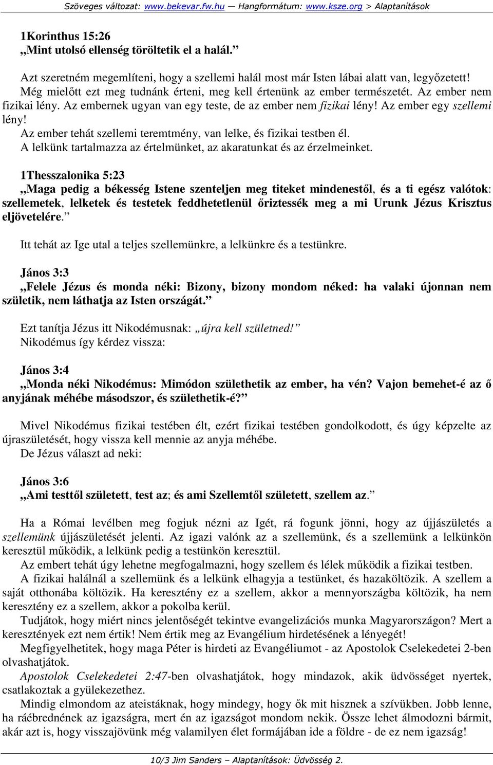 Az ember tehát szellemi teremtmény, van lelke, és fizikai testben él. A lelkünk tartalmazza az értelmünket, az akaratunkat és az érzelmeinket.