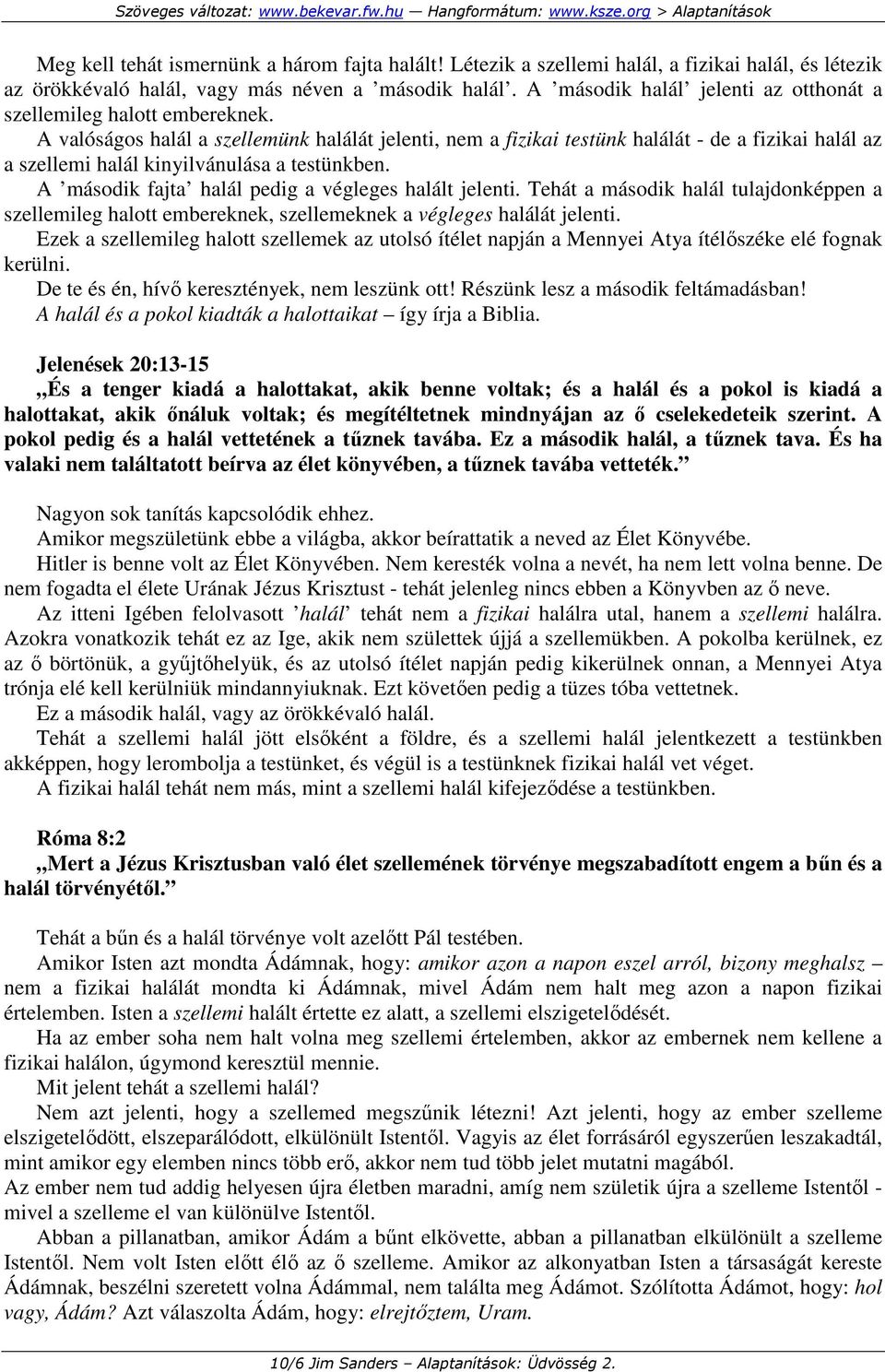 A valóságos halál a szellemünk halálát jelenti, nem a fizikai testünk halálát - de a fizikai halál az a szellemi halál kinyilvánulása a testünkben.