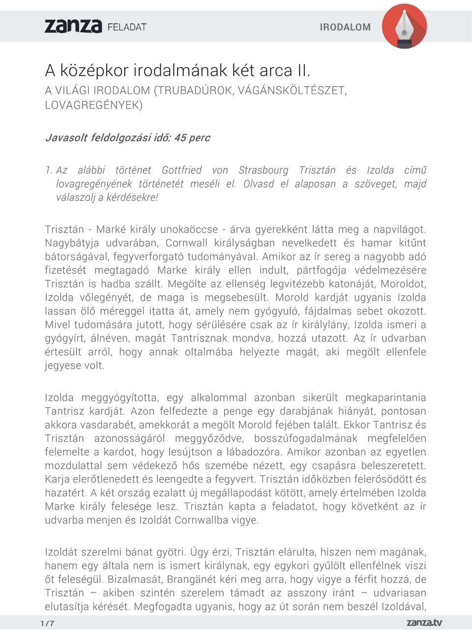 Trisztán - Marké király unokaöccse - árva gyerekként látta meg a napvilágot. Nagybátyja udvarában, Cornwall királyságban nevelkedett és hamar kitűnt bátorságával, fegyverforgató tudományával.