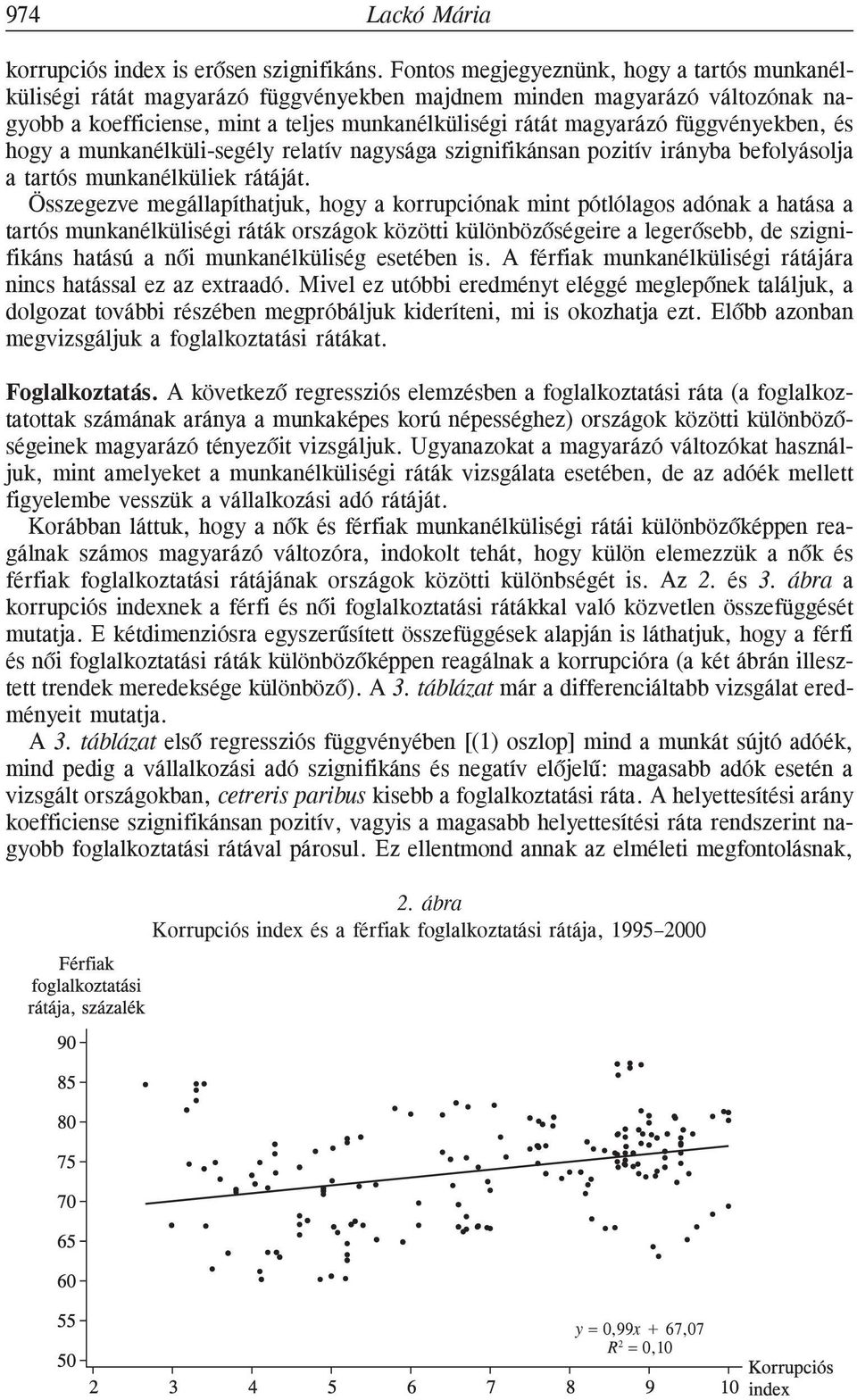 függvényekben, és hogy a munkanélküli-segély relatív nagysága szignifikánsan pozitív irányba befolyásolja a tartós munkanélküliek rátáját.