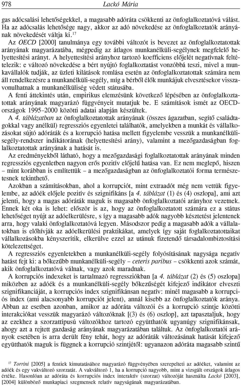 17 Az OECD [2000] tanulmánya egy további változót is bevezet az önfoglalkoztatottak arányának magyarázatába, mégpedig az átlagos munkanélküli-segélynek megfelelõ helyettesítési arányt.