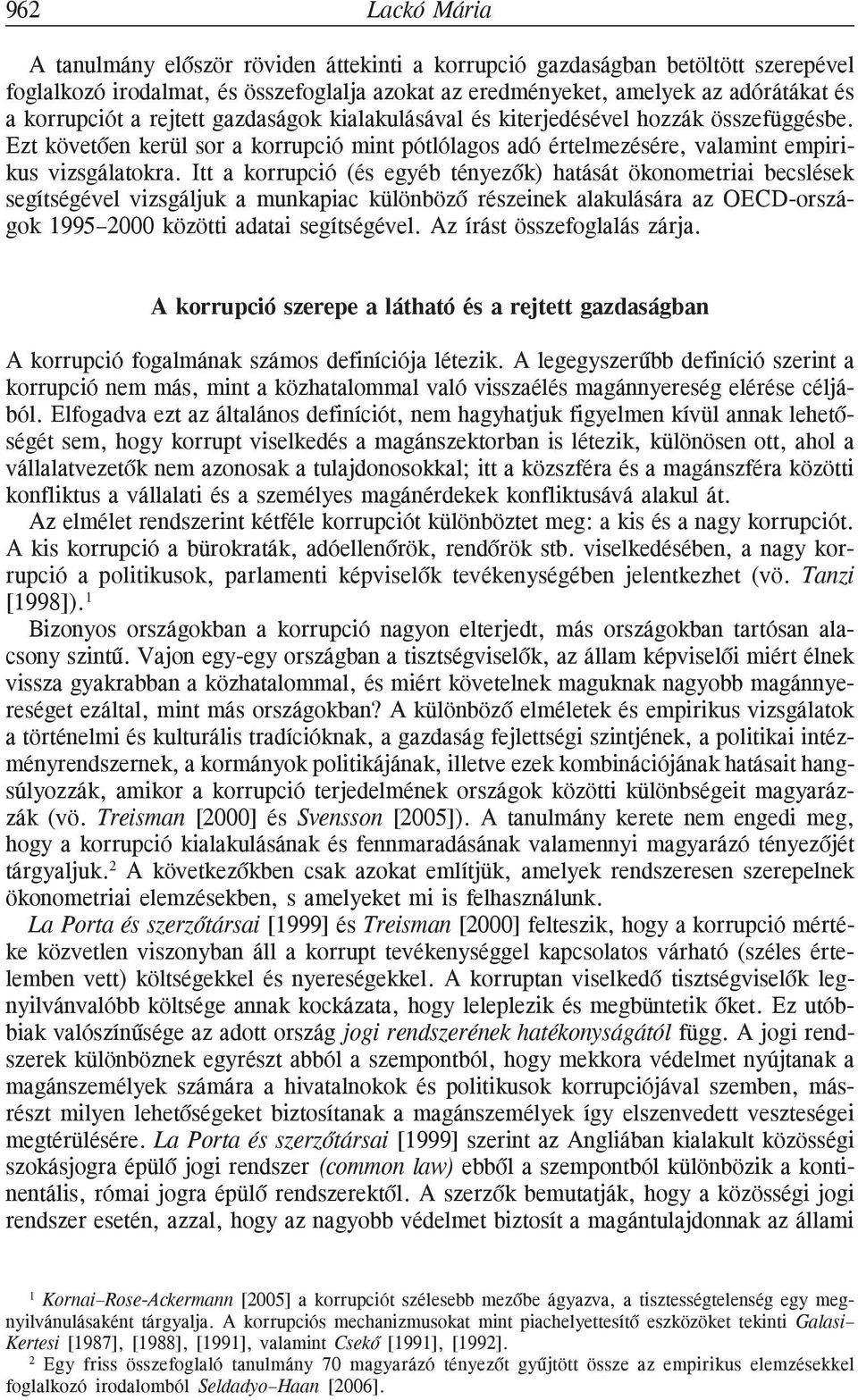 Itt a korrupció (és egyéb tényezõk) hatását ökonometriai becslések segítségével vizsgáljuk a munkapiac különbözõ részeinek alakulására az OECD-országok 1995 2000 közötti adatai segítségével.