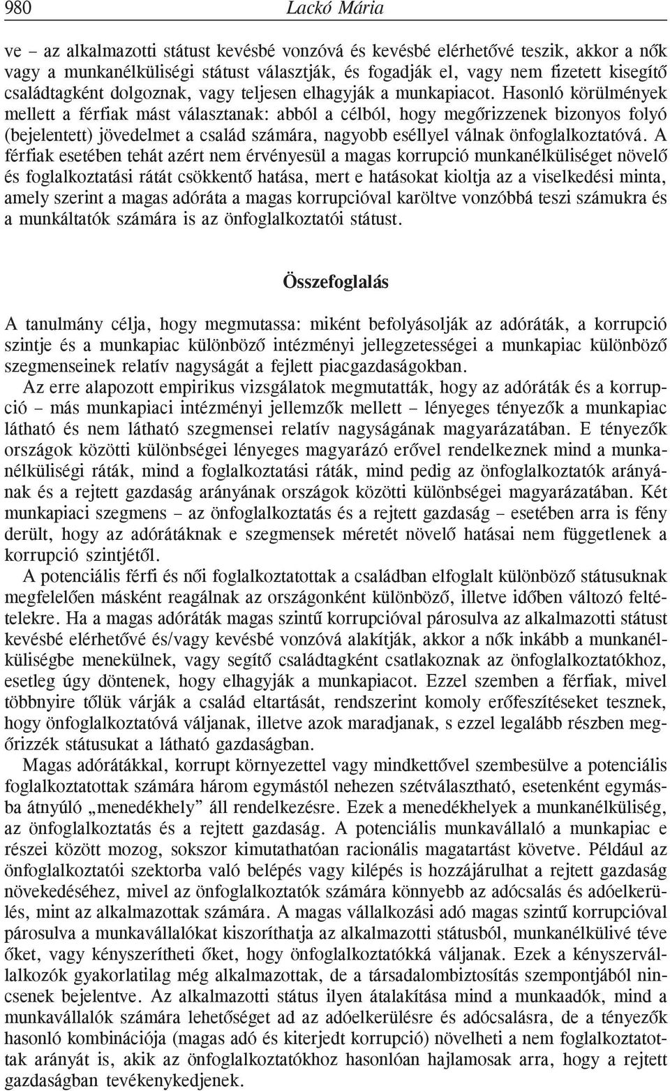 Hasonló körülmények mellett a férfiak mást választanak: abból a célból, hogy megõrizzenek bizonyos folyó (bejelentett) jövedelmet a család számára, nagyobb eséllyel válnak önfoglalkoztatóvá.