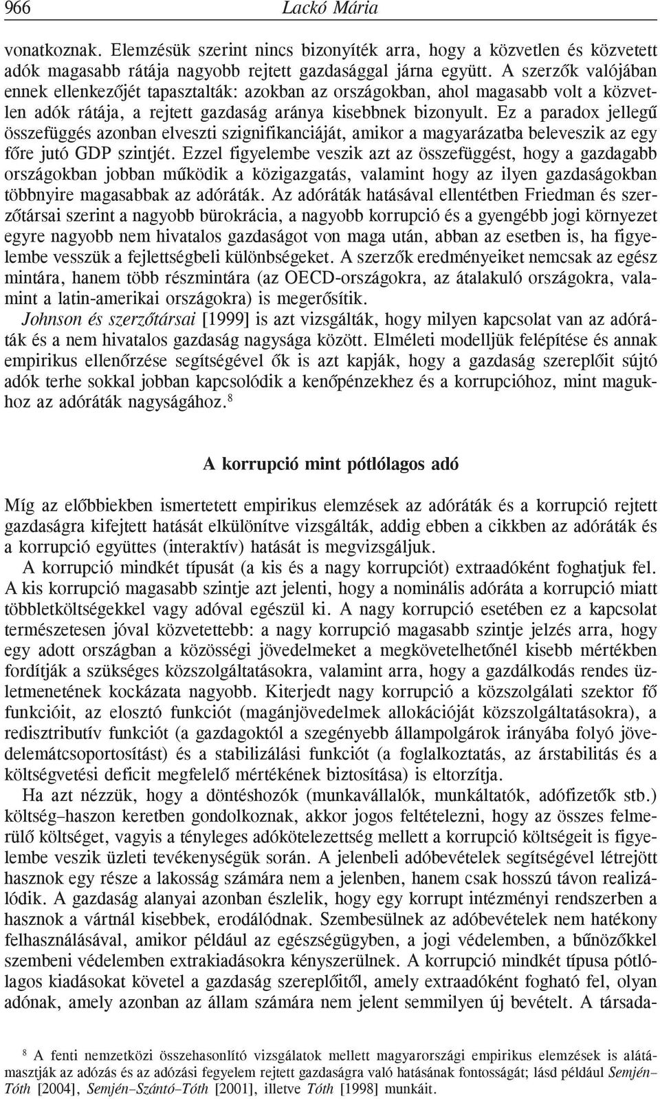 Ez a paradox jellegû összefüggés azonban elveszti szignifikanciáját, amikor a magyarázatba beleveszik az egy fõre jutó GDP szintjét.