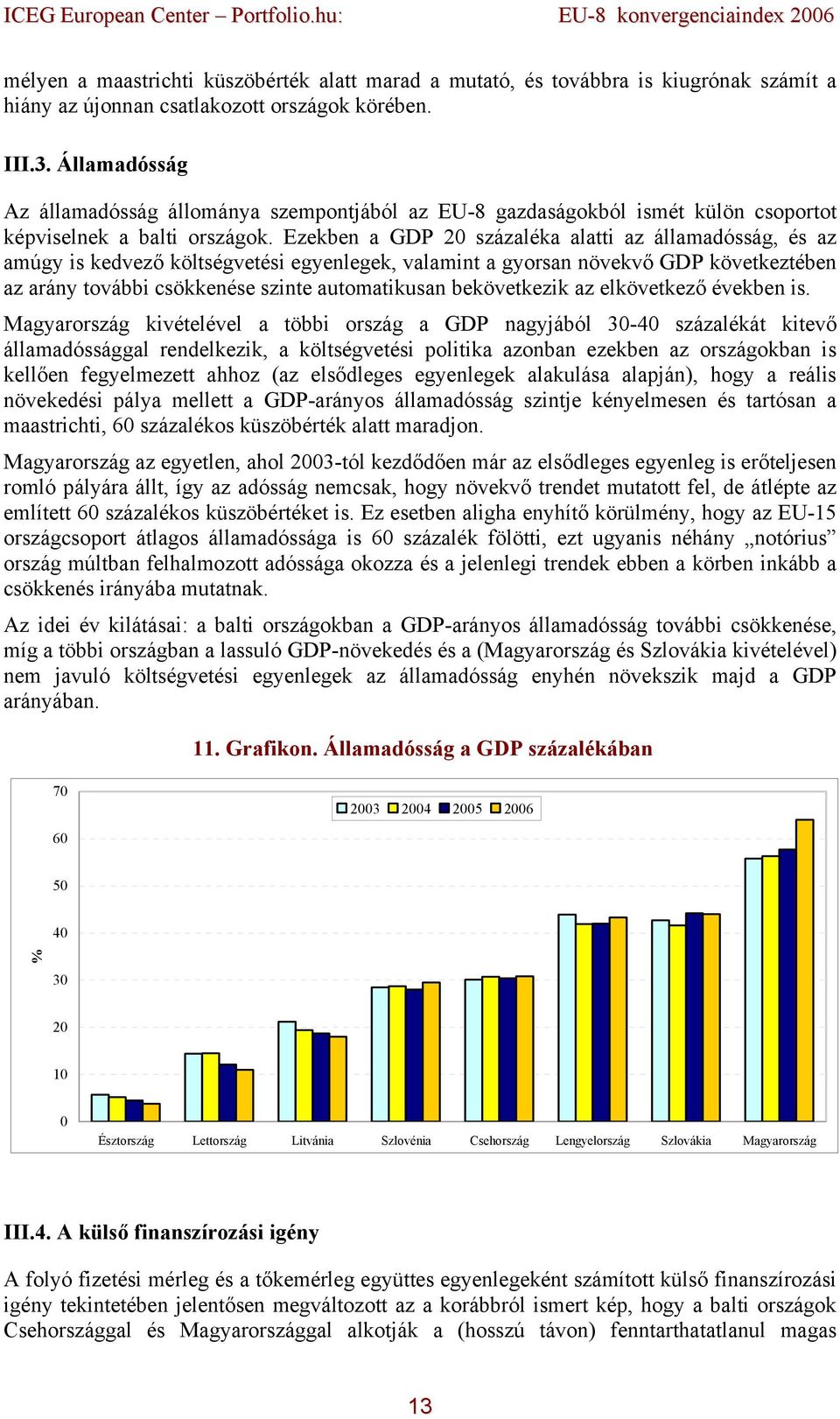 Ezekben a GDP 2 százaléka alatti az államadósság, és az amúgy is kedvező költségvetési egyenlegek, valamint a gyorsan növekvő GDP következtében az arány további csökkenése szinte automatikusan