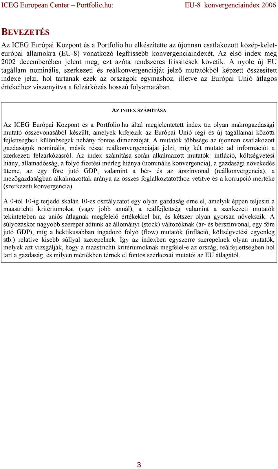 A nyolc új EU tagállam nominális, szerkezeti és reálkonvergenciáját jelző mutatókból képzett összesített indexe jelzi, hol tartanak ezek az országok egymáshoz, illetve az Európai Unió átlagos