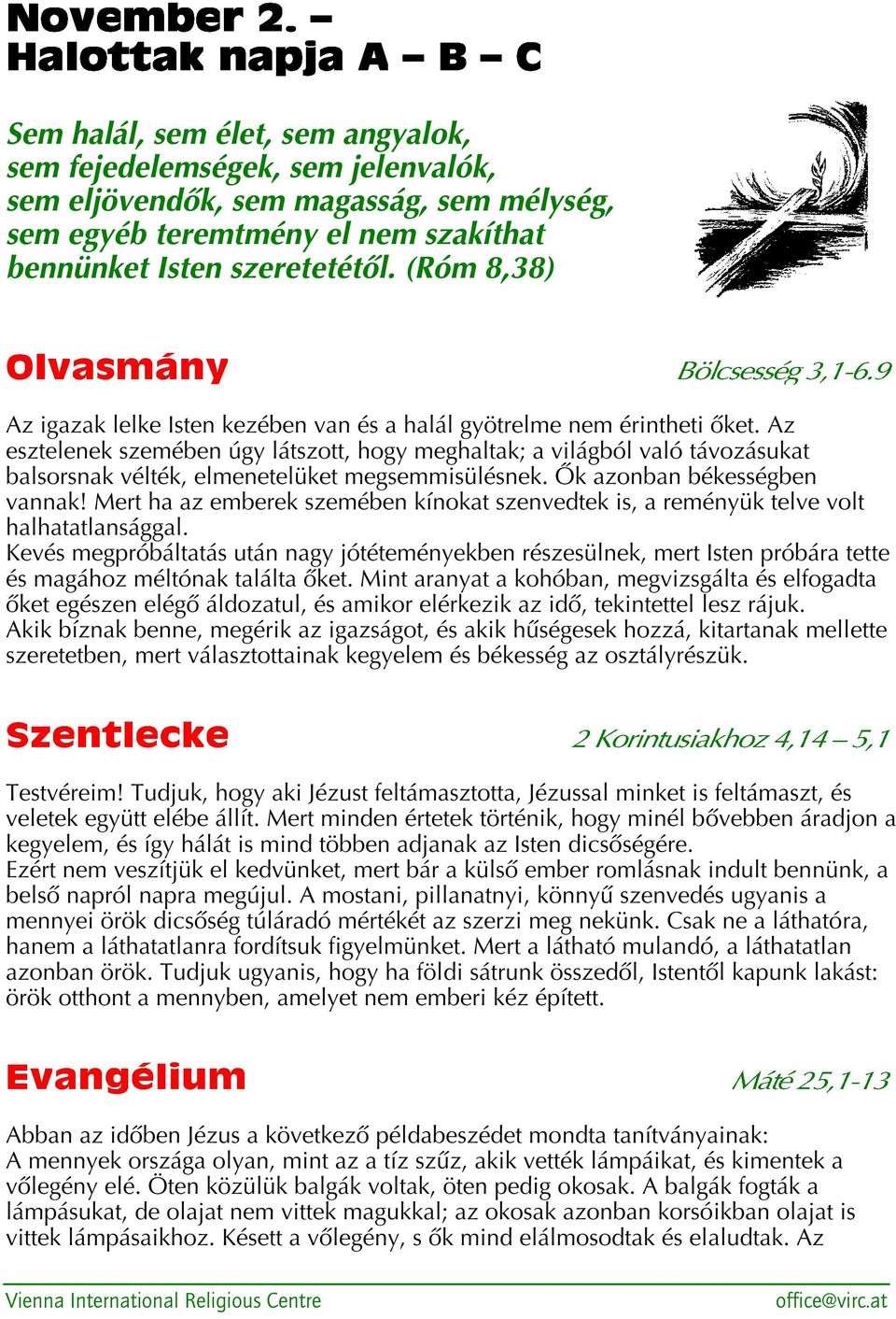 Az esztelenek szemében úgy látszott, hogy meghaltak; a világból való távozásukat balsorsnak vélték, elmenetelüket megsemmisülésnek. Ők azonban békességben vannak!