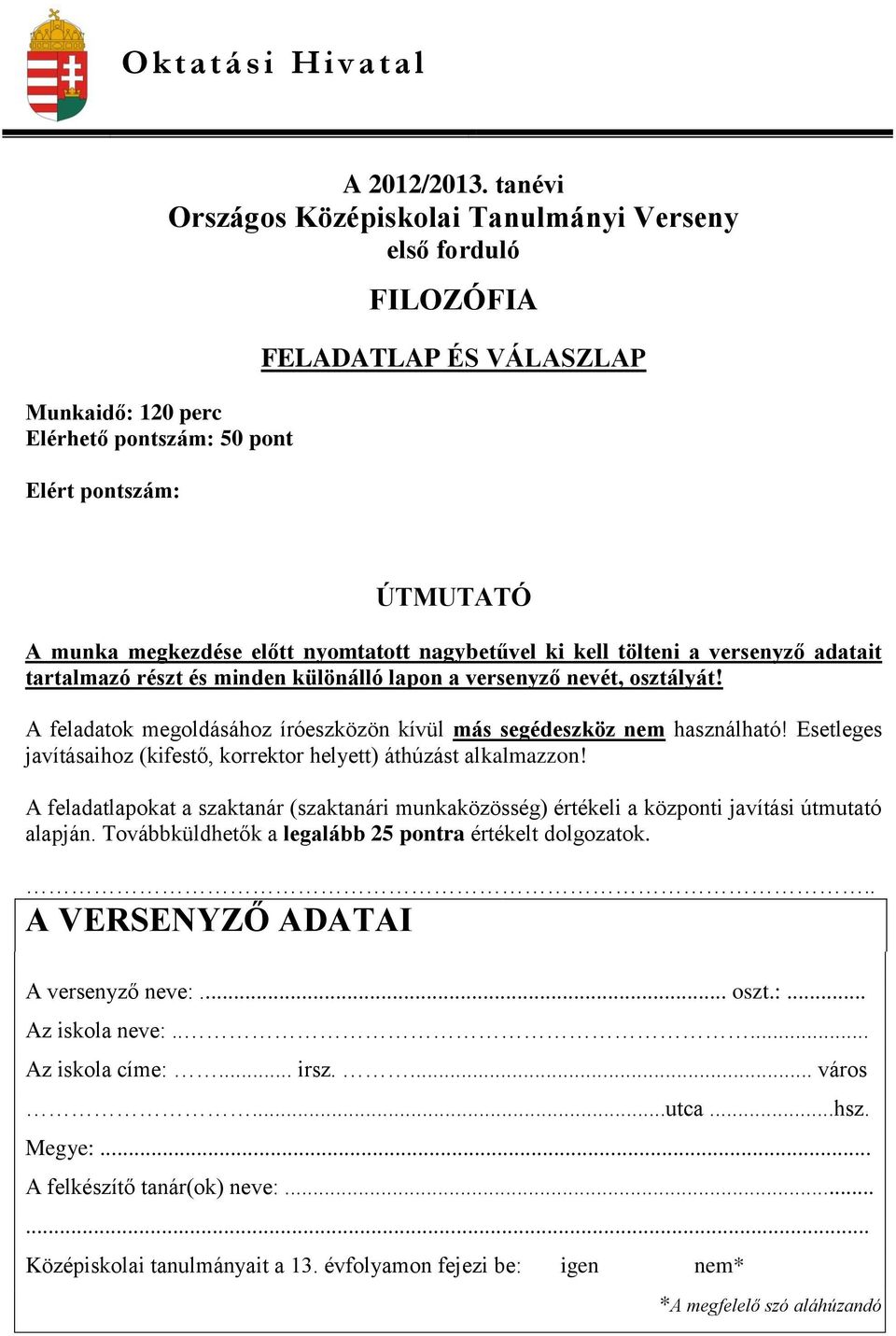 részt és minden különálló lapon a versenyző nevét, osztályát! A feladatok megoldásához íróeszközön kívül más segédeszköz nem használható!