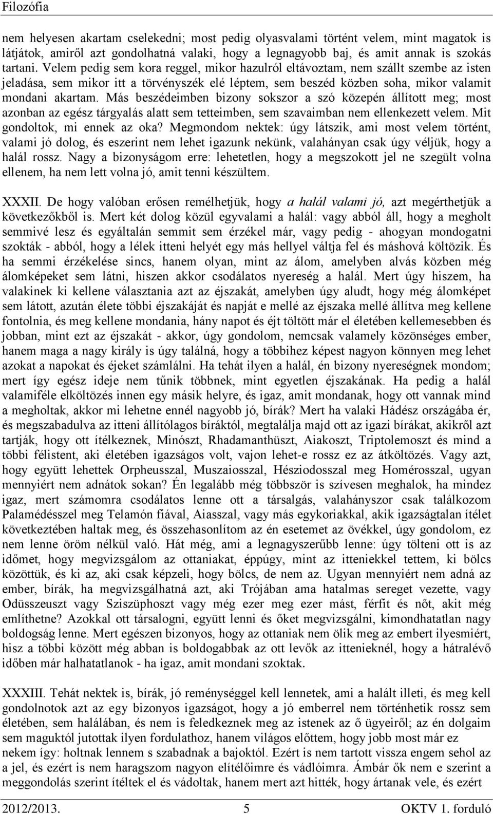 Más beszédeimben bizony sokszor a szó közepén állított meg; most azonban az egész tárgyalás alatt sem tetteimben, sem szavaimban nem ellenkezett velem. Mit gondoltok, mi ennek az oka?