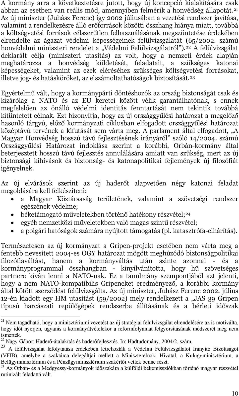 célszerűtlen felhasználásának megszüntetése érdekében elrendelte az ágazat védelmi képességeinek felülvizsgálatát (65/2002. számú honvédelmi miniszteri rendelet a Védelmi Felülvizsgálatról ).