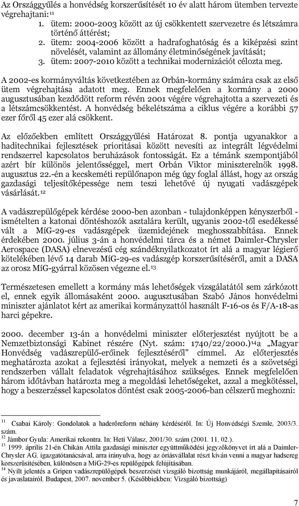 A 2002-es kormányváltás következtében az Orbán-kormány számára csak az első ütem végrehajtása adatott meg.