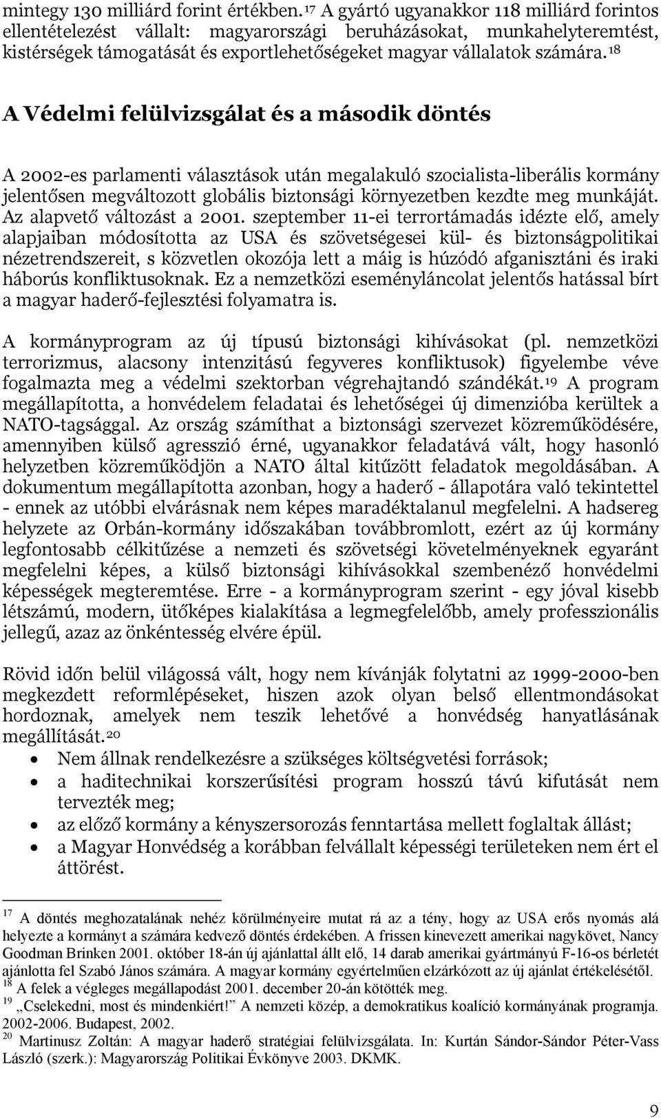 18 A Védelmi felülvizsgálat és a második döntés A 2002-es parlamenti választások után megalakuló szocialista-liberális kormány jelentősen megváltozott globális biztonsági környezetben kezdte meg