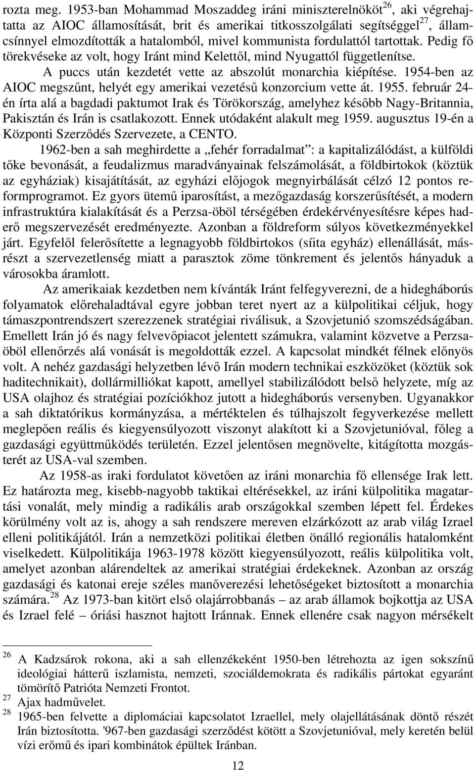 kommunista fordulattól tartottak. Pedig fő törekvéseke az volt, hogy Iránt mind Kelettől, mind Nyugattól függetlenítse. A puccs után kezdetét vette az abszolút monarchia kiépítése.