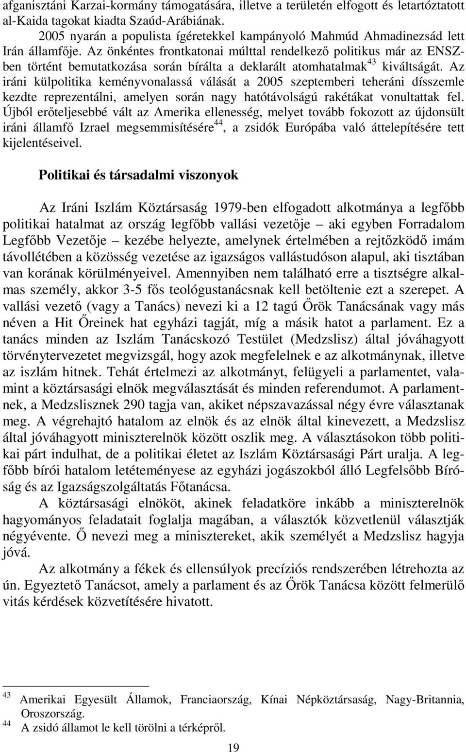 Az önkéntes frontkatonai múlttal rendelkező politikus már az ENSZben történt bemutatkozása során bírálta a deklarált atomhatalmak 43 kiváltságát.