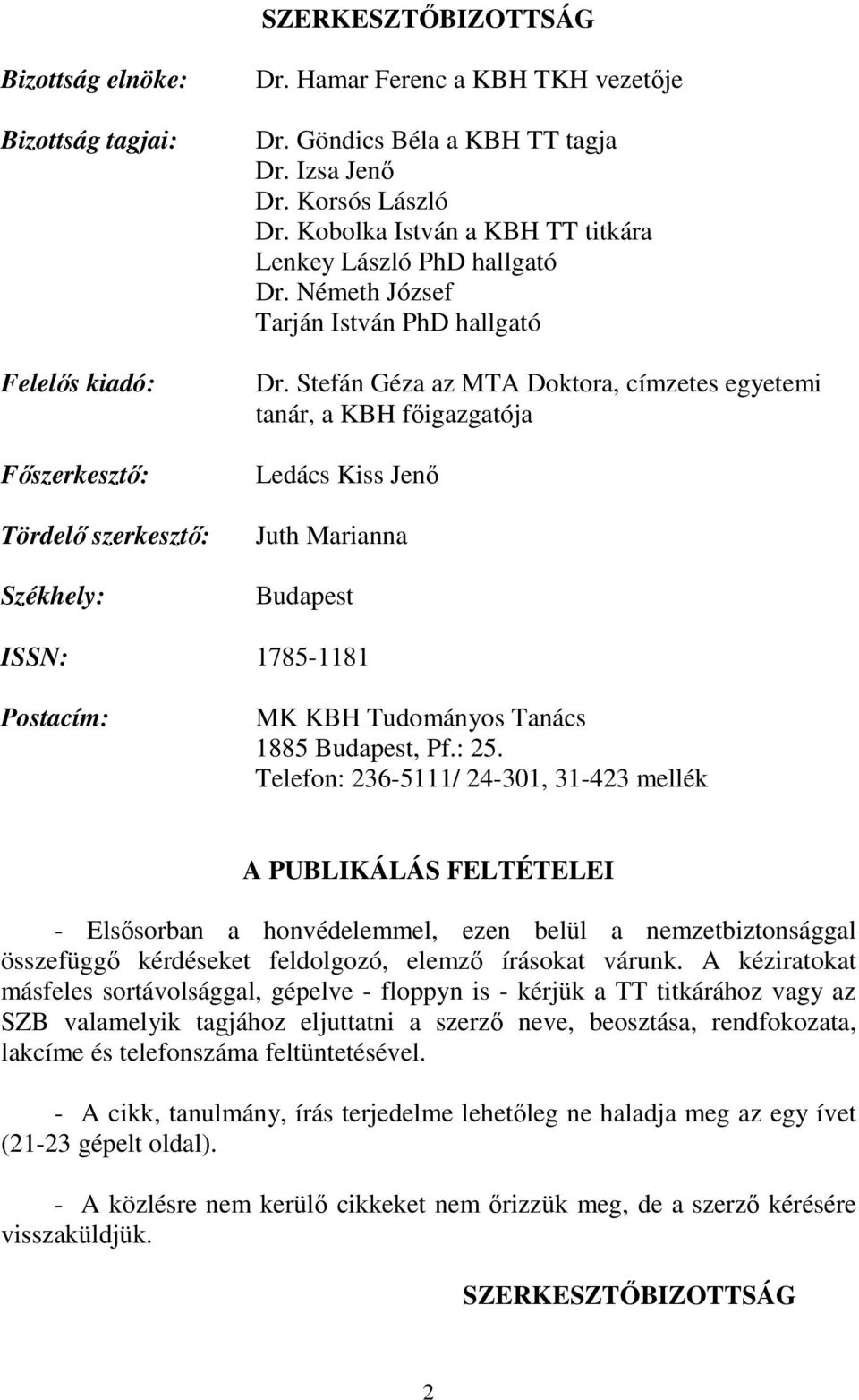 Stefán Géza az MTA Doktora, címzetes egyetemi tanár, a KBH főigazgatója Ledács Kiss Jenő Juth Marianna Budapest ISSN: 1785-1181 Postacím: MK KBH Tudományos Tanács 1885 Budapest, Pf.: 25.