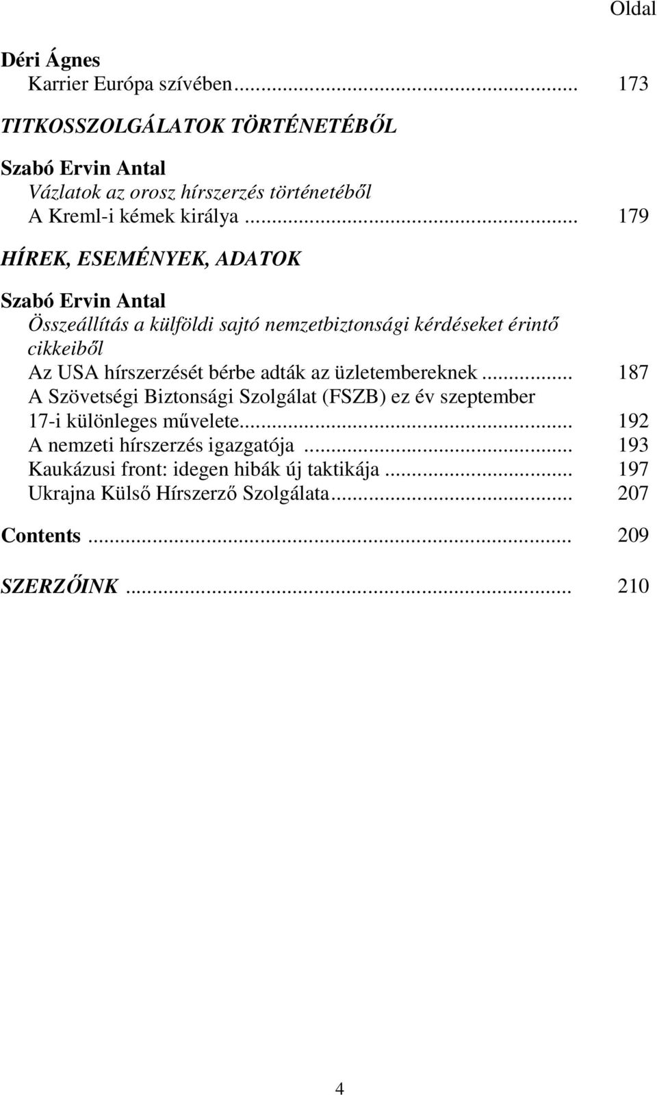 .. 179 HÍREK, ESEMÉNYEK, ADATOK Szabó Ervin Antal Összeállítás a külföldi sajtó nemzetbiztonsági kérdéseket érintő cikkeiből Az USA hírszerzését bérbe