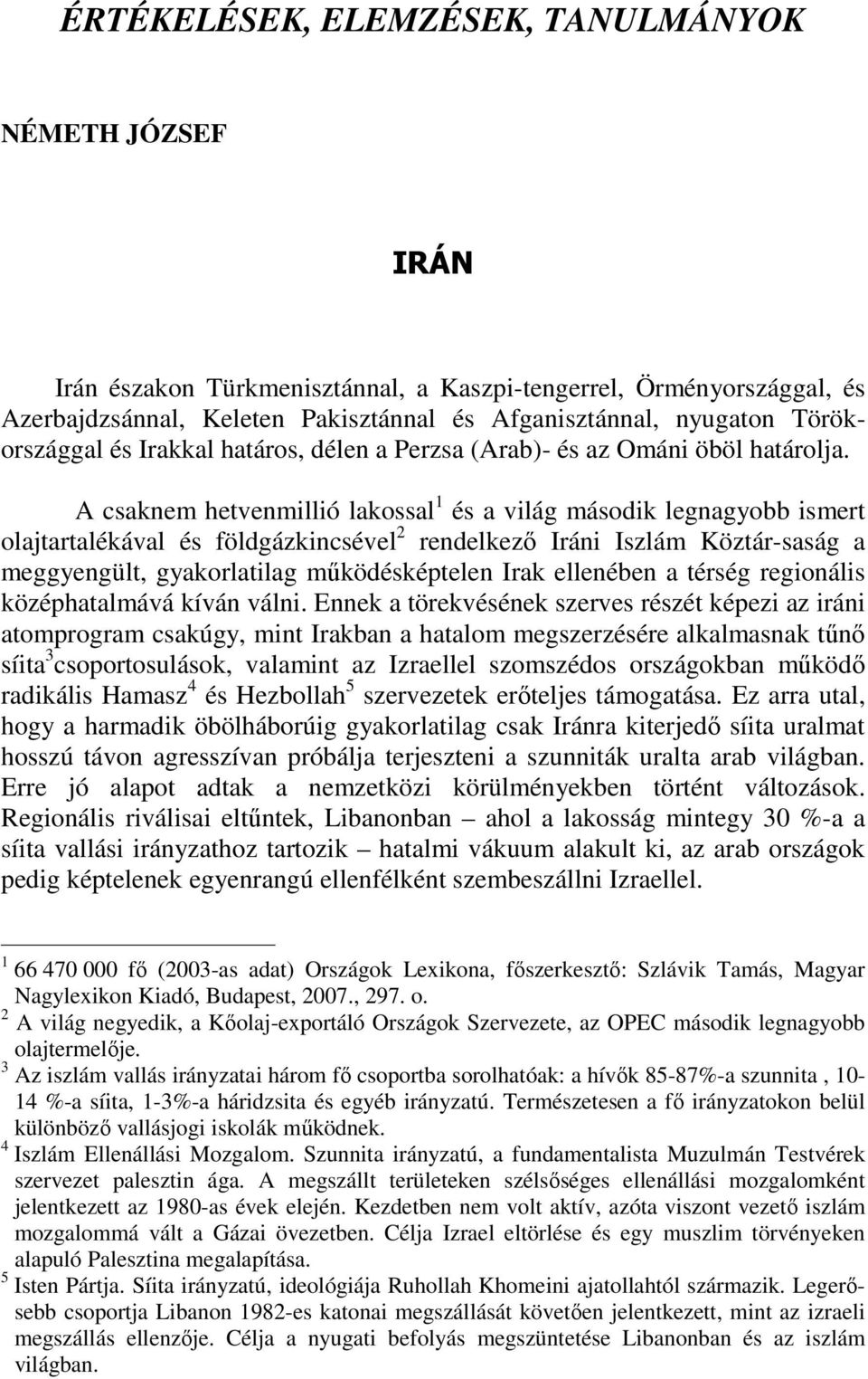 A csaknem hetvenmillió lakossal 1 és a világ második legnagyobb ismert olajtartalékával és földgázkincsével 2 rendelkező Iráni Iszlám Köztár-saság a meggyengült, gyakorlatilag működésképtelen Irak