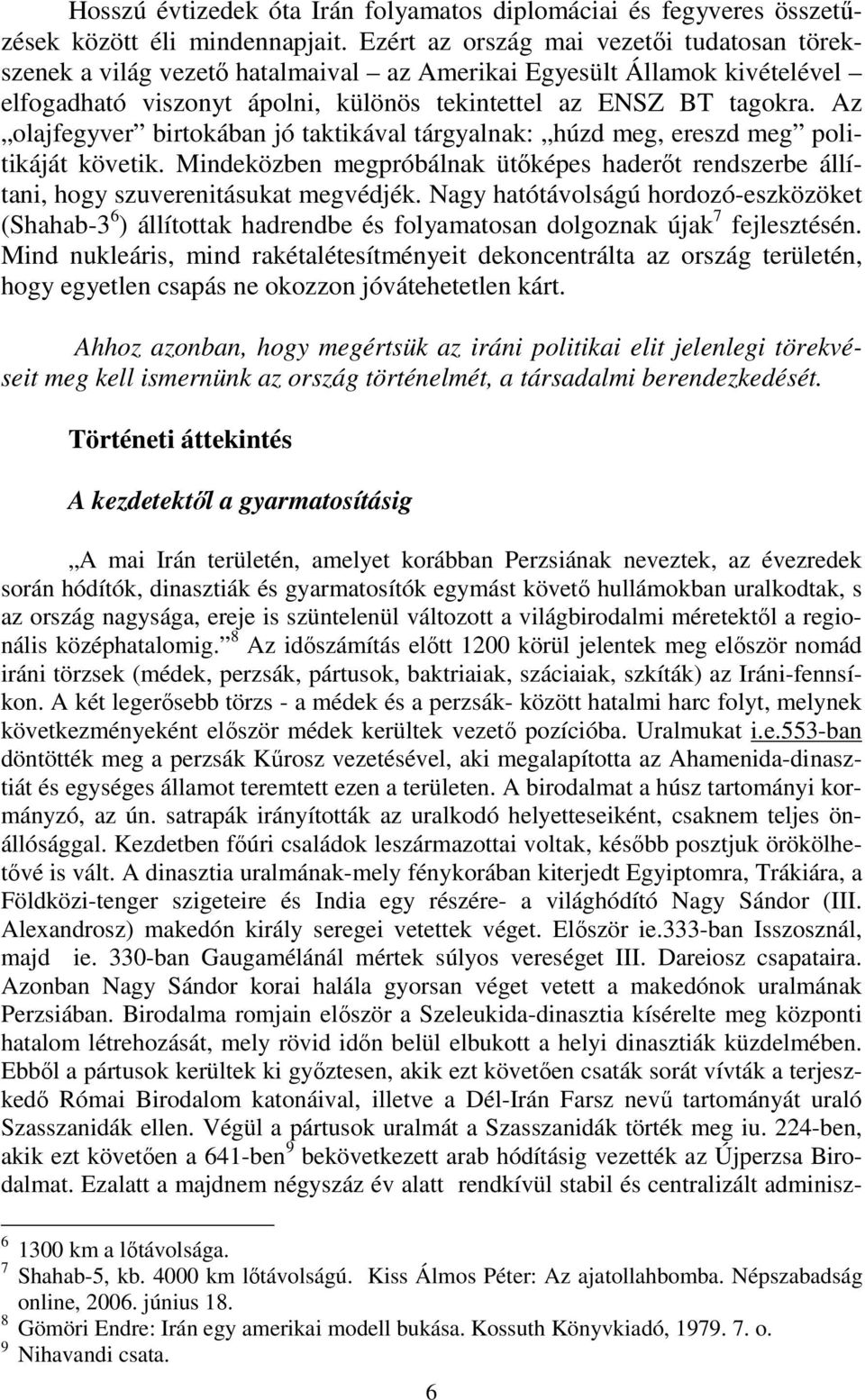 Az olajfegyver birtokában jó taktikával tárgyalnak: húzd meg, ereszd meg politikáját követik. Mindeközben megpróbálnak ütőképes haderőt rendszerbe állítani, hogy szuverenitásukat megvédjék.