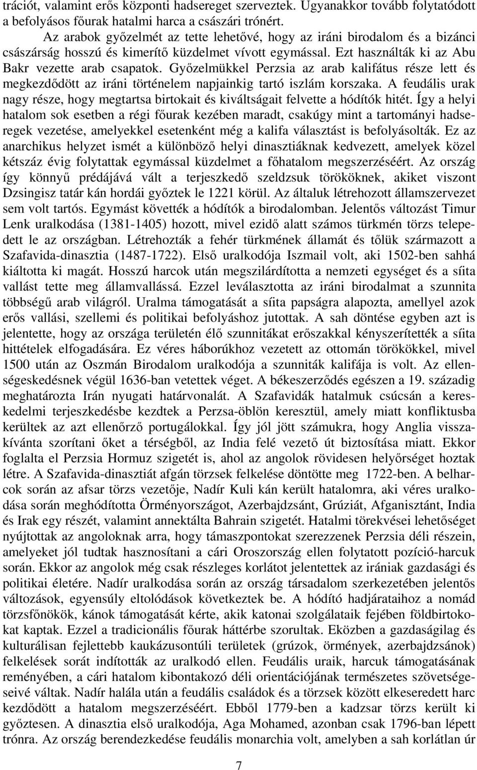 Győzelmükkel Perzsia az arab kalifátus része lett és megkezdődött az iráni történelem napjainkig tartó iszlám korszaka.