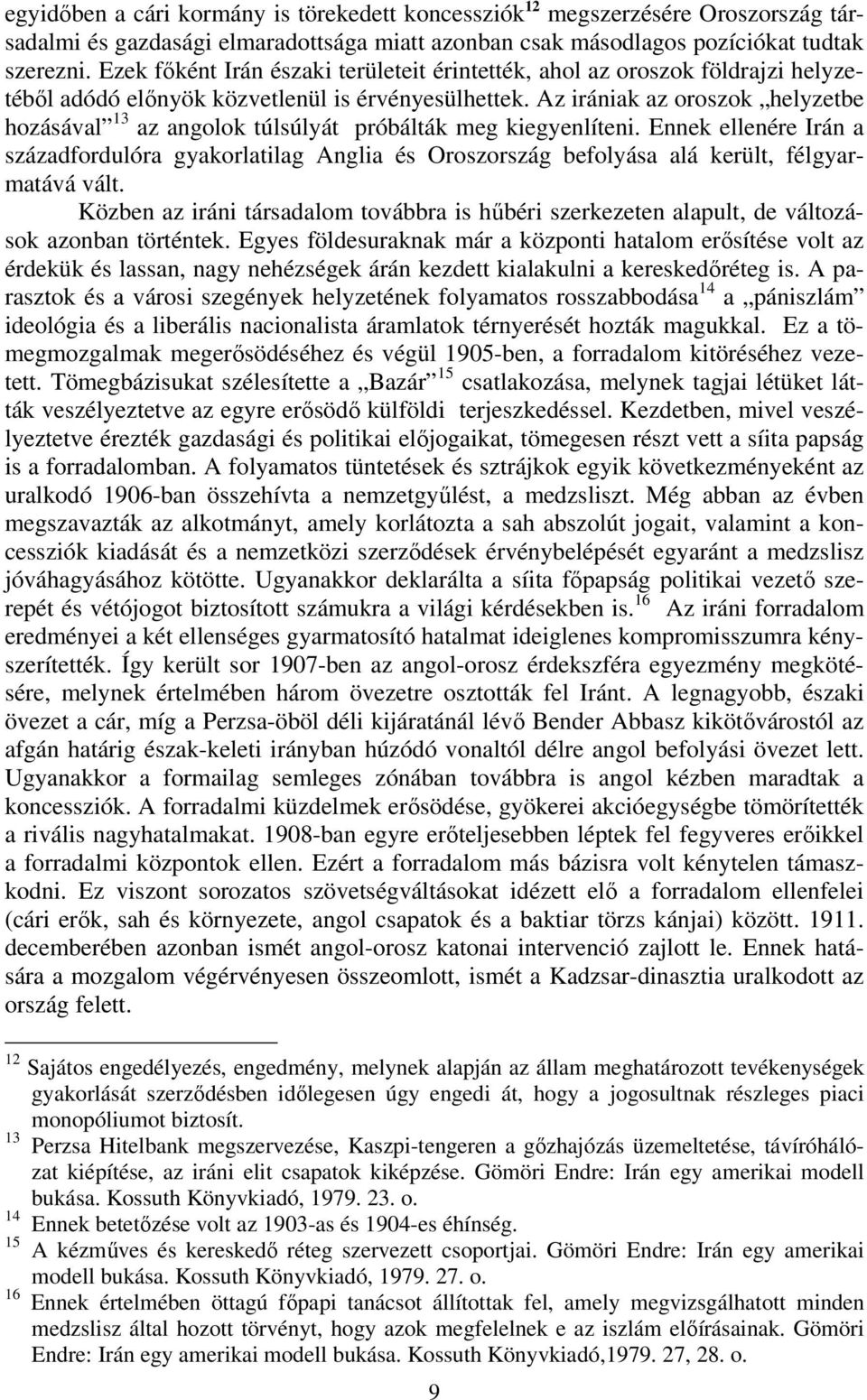 Az irániak az oroszok helyzetbe hozásával 13 az angolok túlsúlyát próbálták meg kiegyenlíteni.