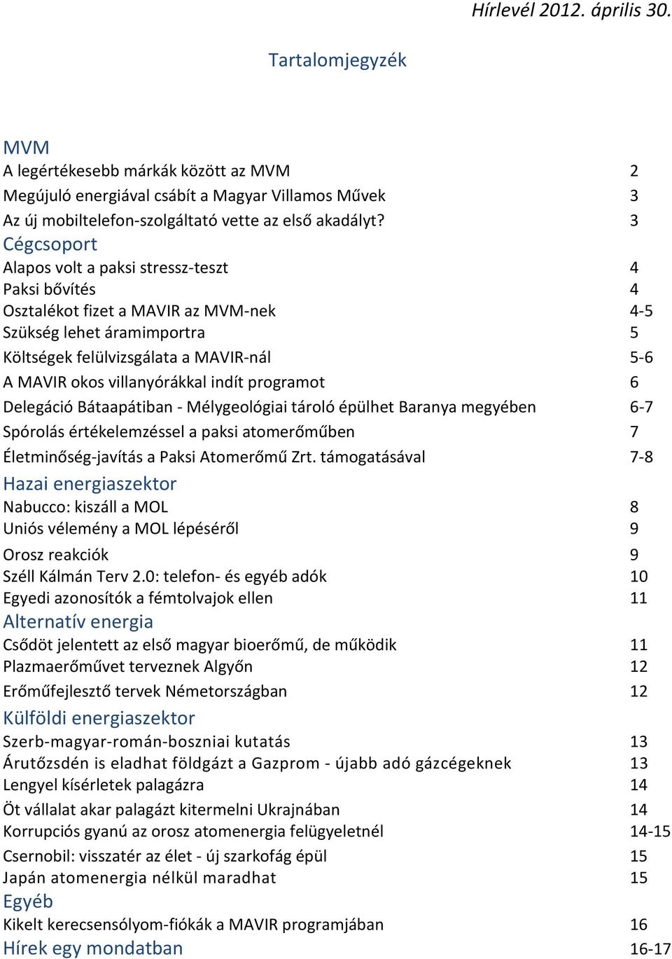 villanyórákkal indít programot 6 Delegáció Bátaapátiban - Mélygeológiai tároló épülhet Baranya megyében 6-7 Spórolás értékelemzéssel a paksi atomerőműben 7 Életminőség-javítás a Paksi Atomerőmű Zrt.