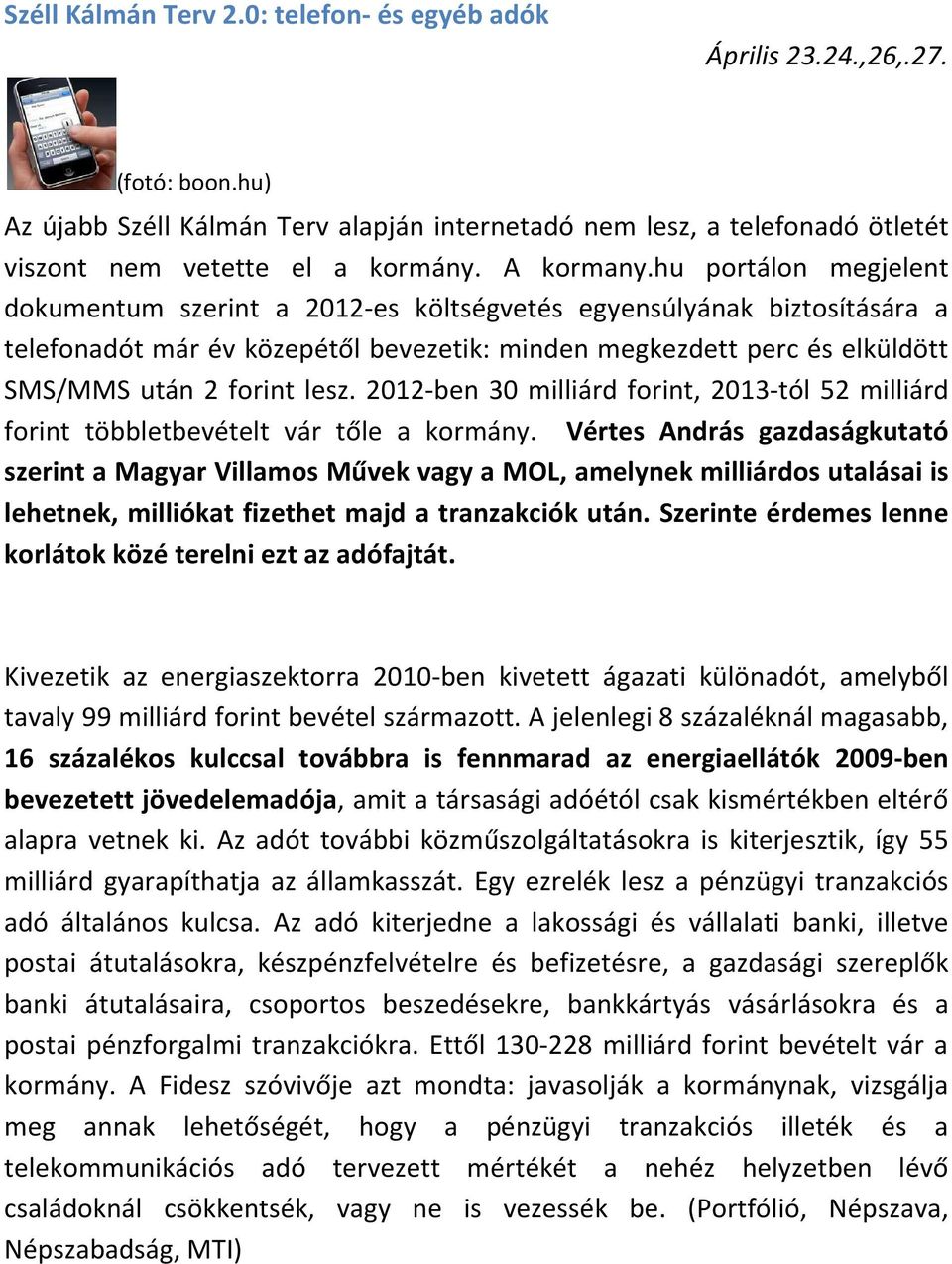 hu portálon megjelent dokumentum szerint a 2012-es költségvetés egyensúlyának biztosítására a telefonadót már év közepétől bevezetik: minden megkezdett perc és elküldött SMS/MMS után 2 forint lesz.