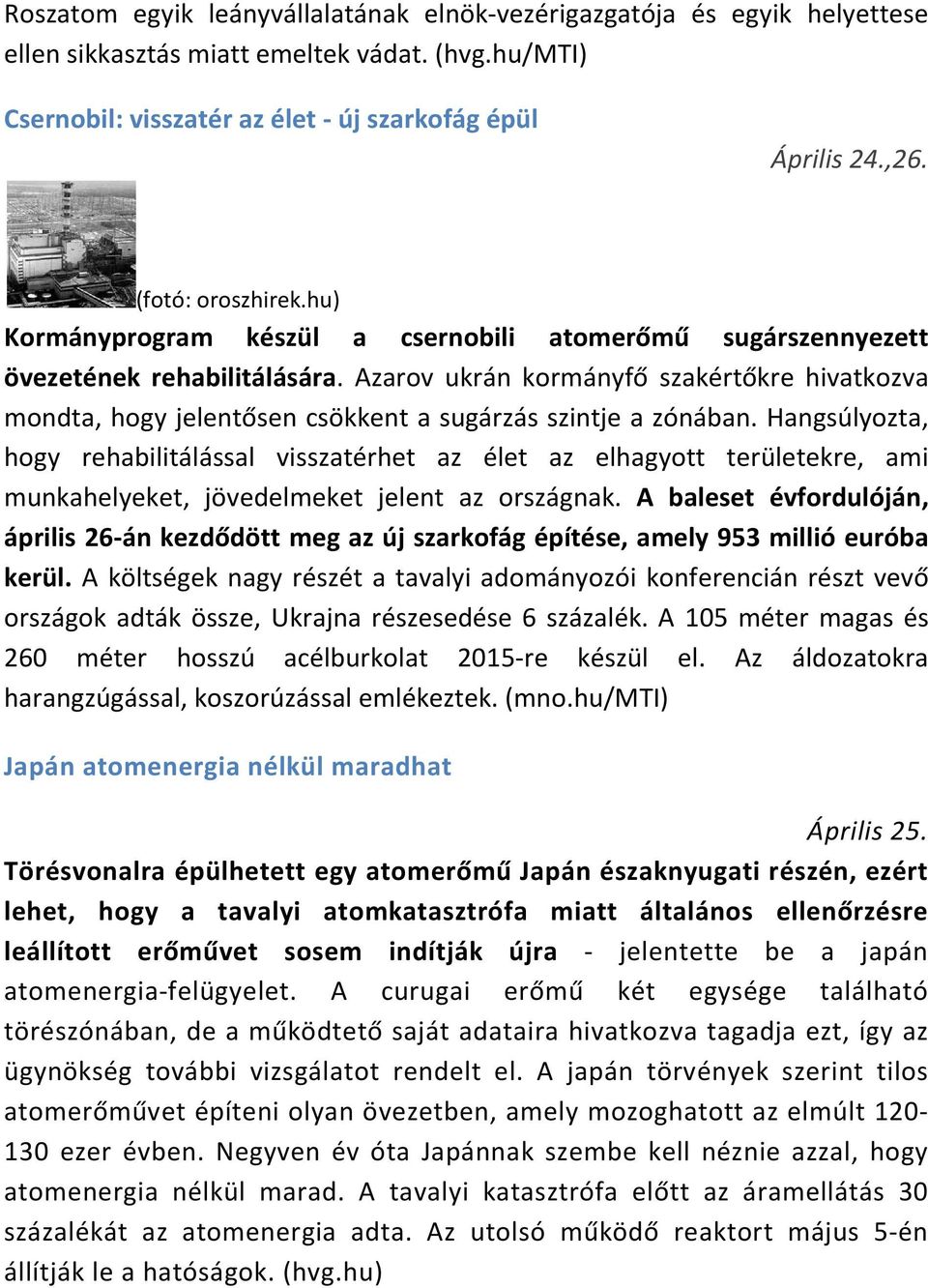 Azarov ukrán kormányfő szakértőkre hivatkozva mondta, hogy jelentősen csökkent a sugárzás szintje a zónában.