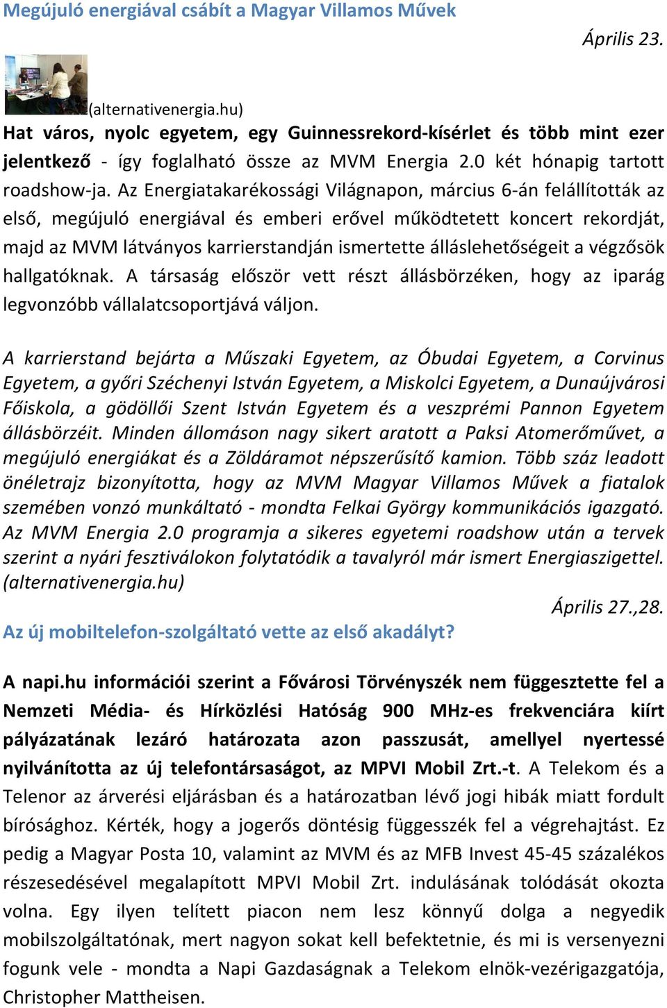 Az Energiatakarékossági Világnapon, március 6-án felállították az első, megújuló energiával és emberi erővel működtetett koncert rekordját, majd az MVM látványos karrierstandján ismertette