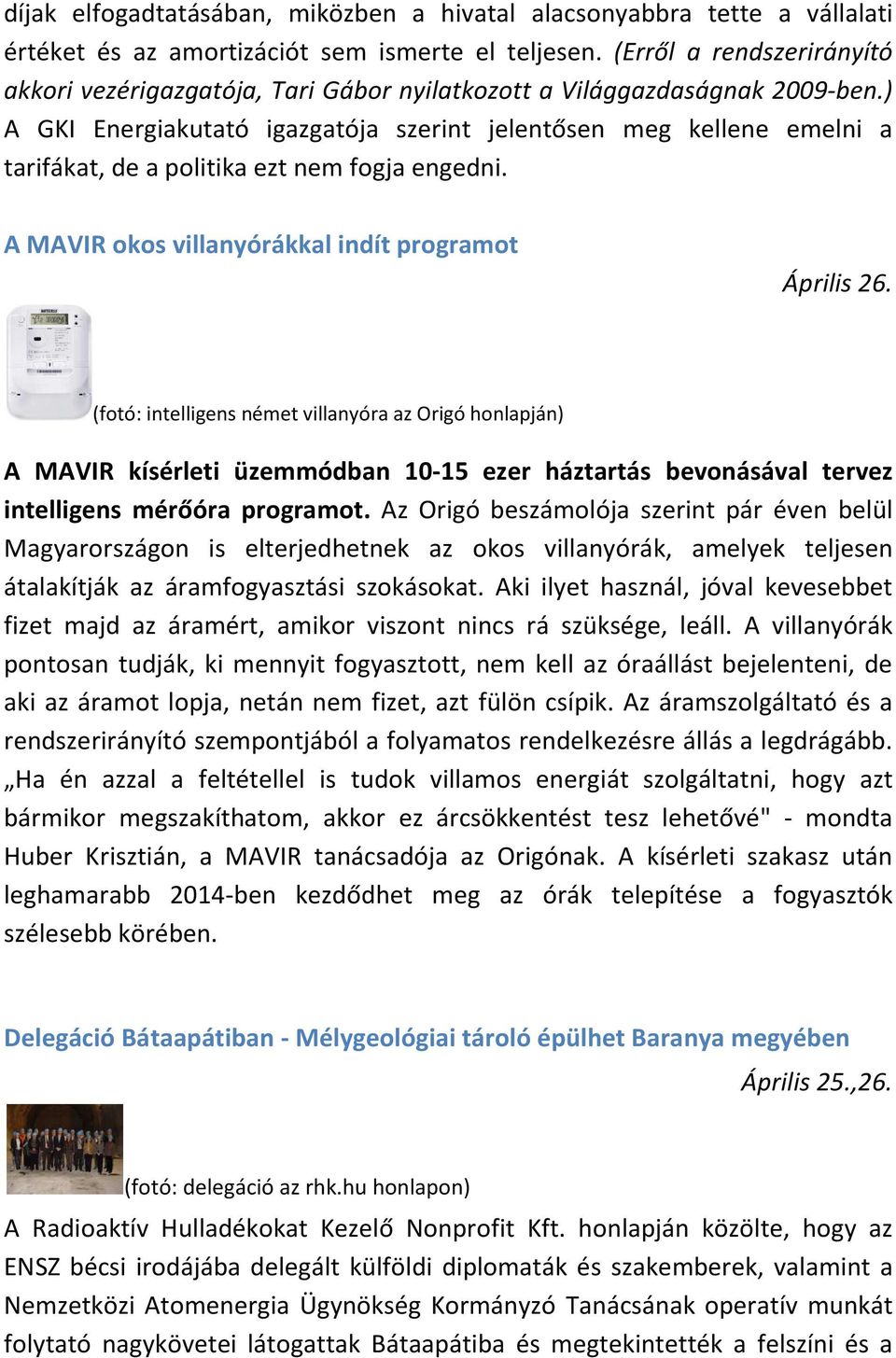 ) A GKI Energiakutató igazgatója szerint jelentősen meg kellene emelni a tarifákat, de a politika ezt nem fogja engedni. A MAVIR okos villanyórákkal indít programot Április 26.