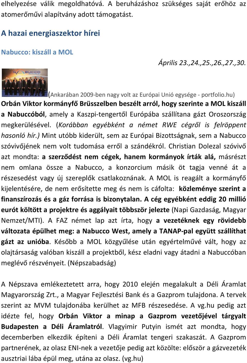 hu) Orbán Viktor kormányfő Brüsszelben beszélt arról, hogy szerinte a MOL kiszáll a Nabuccóból, amely a Kaszpi-tengertől Európába szállítana gázt Oroszország megkerülésével.