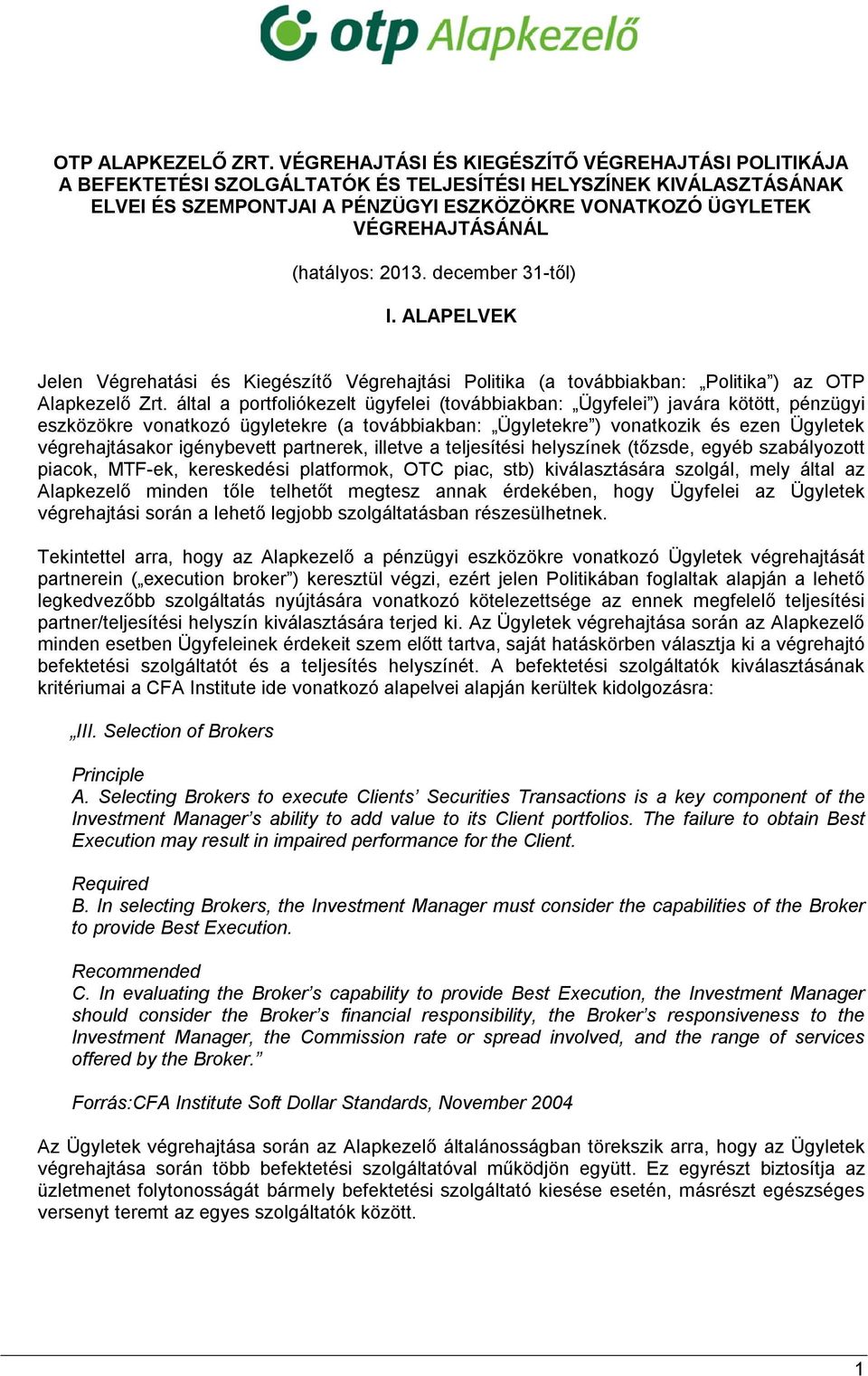 (hatályos: 2013. december 31-től) I. ALAPELVEK Jelen Végrehatási és Kiegészítő Végrehajtási Politika (a továbbiakban: Politika ) az OTP Alapkezelő Zrt.