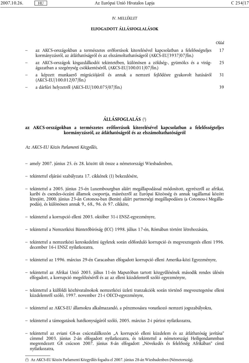 (AKCS-EU/3937/07/fin.) az AKCS-országok kisgazdálkodói tekintetében, különösen a zöldség-, gyümölcs és a virágágazatban 25 a szegénység csökkentéséről, (AKCS-EU/100.011/07/fin.