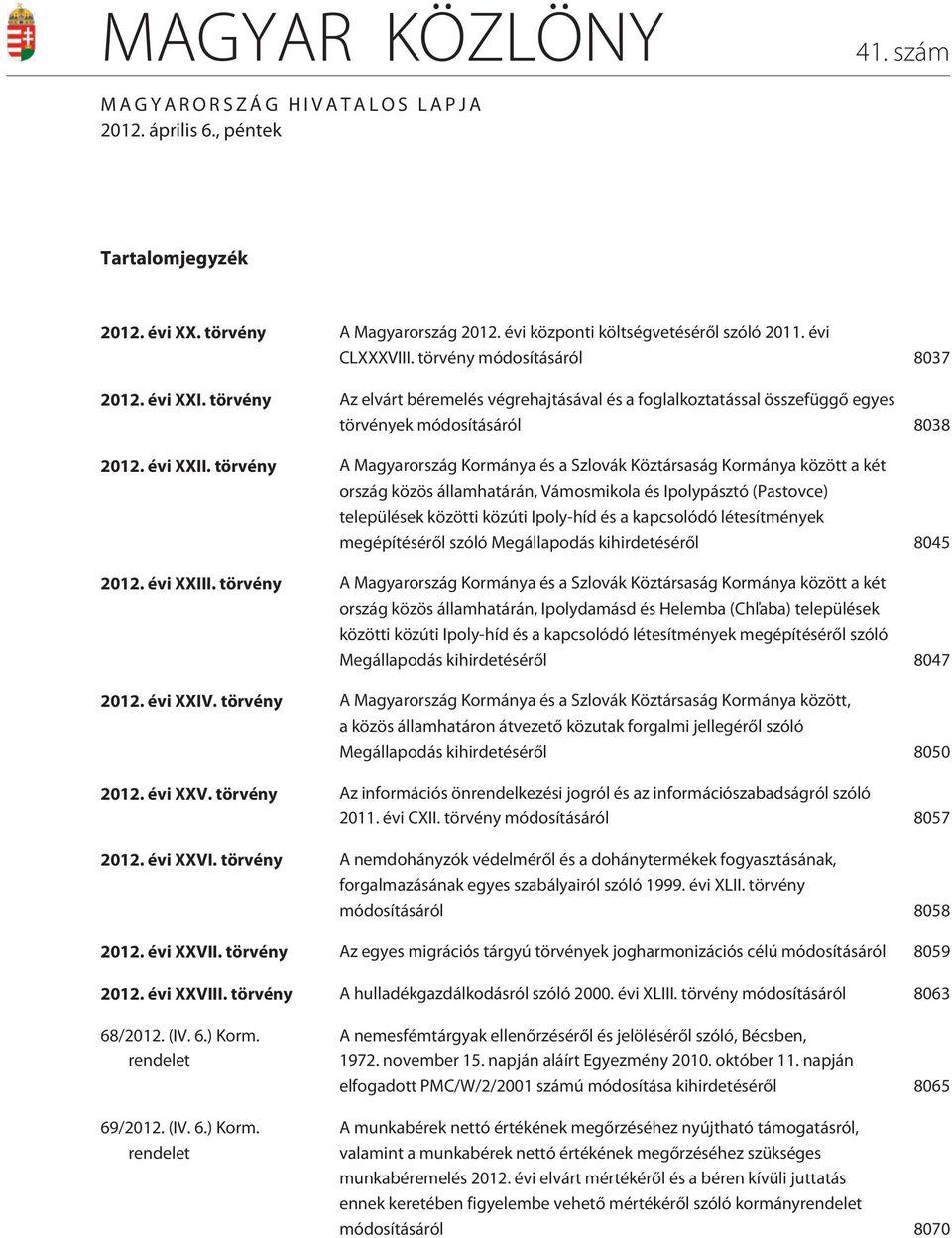 törvény A Magyarország Kormánya és a Szlovák Köztársaság Kormánya között a két ország közös államhatárán, Vámosmikola és Ipolypásztó (Pastovce) települések közötti közúti Ipoly-híd és a kapcsolódó